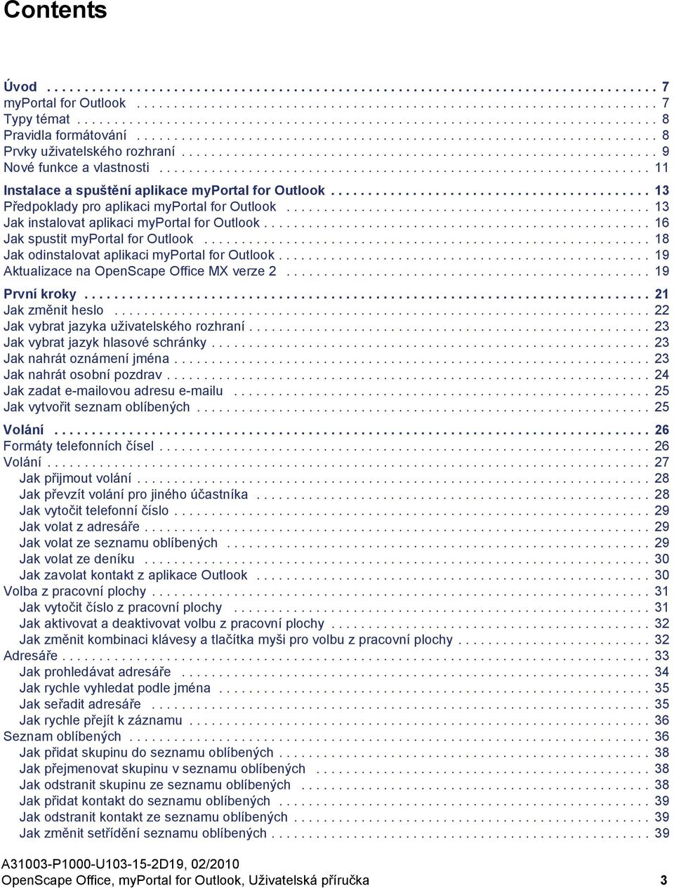 ............................................................... 9 Nové funkce a vlastnosti.................................................................. 11 Instalace a spuštění aplikace myportal for Outlook.
