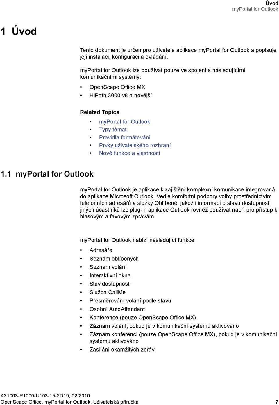 uživatelského rozhraní Nové funkce a vlastnosti 1.1 myportal for Outlook myportal for Outlook je aplikace k zajištění komplexní komunikace integrovaná do aplikace Microsoft Outlook.