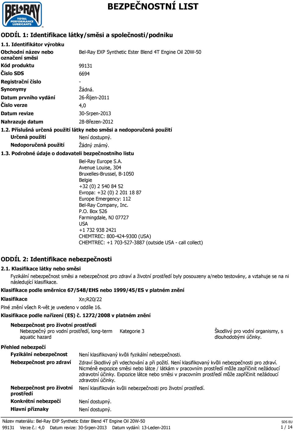 1. Identifikátor výrobku Obchodní název nebo Bel-Ray EXP Synthetic Ester Blend 4T Engine Oil 20W-50 označení směsi Kód produktu 99131 Číslo SDS 6694 Registrační číslo - Synonymy Žádná.