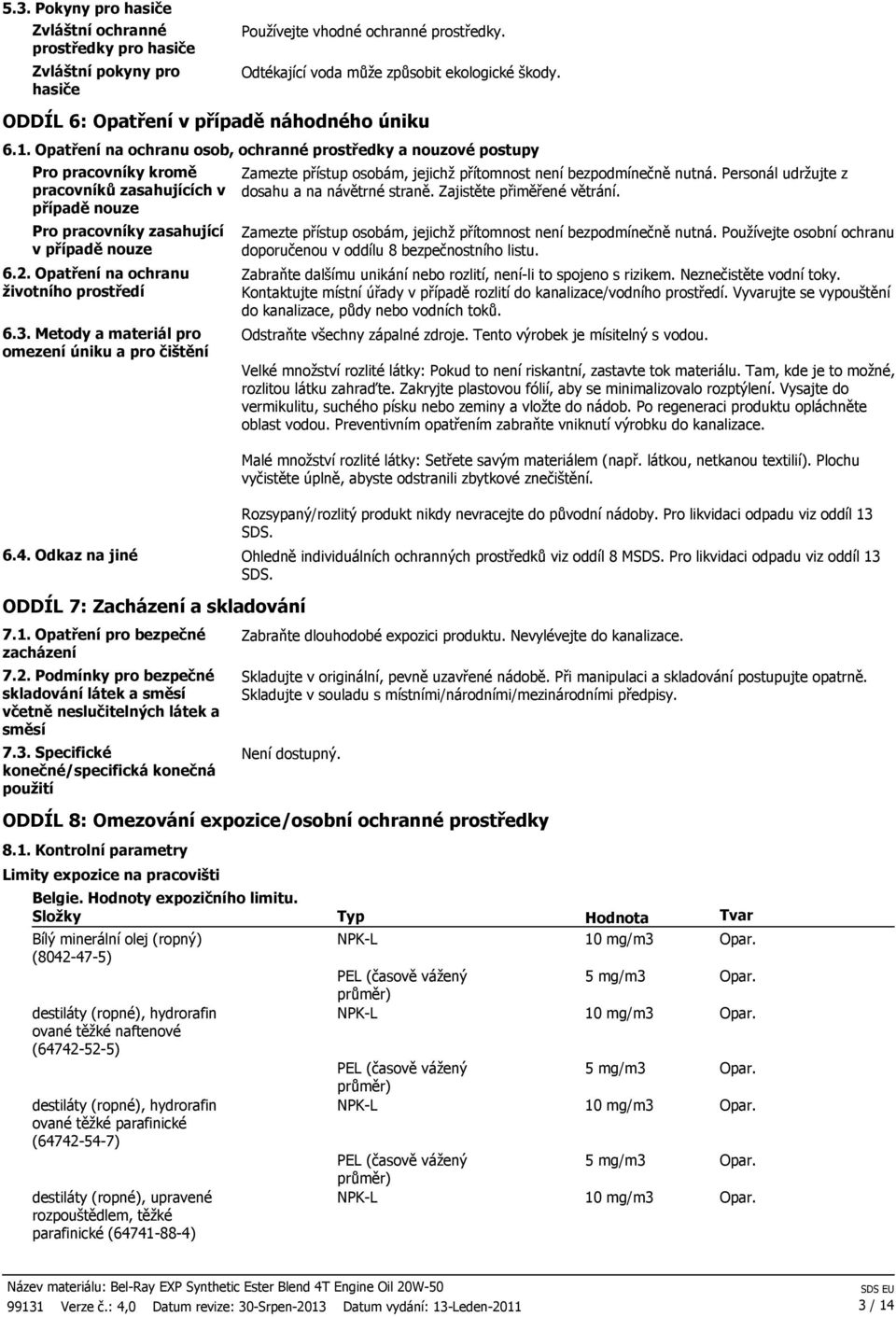 Opatření na ochranu osob, ochranné prostředky a nouzové postupy Pro pracovníky kromě pracovníků zasahujících v případě nouze Pro pracovníky zasahující v případě nouze 6.2.