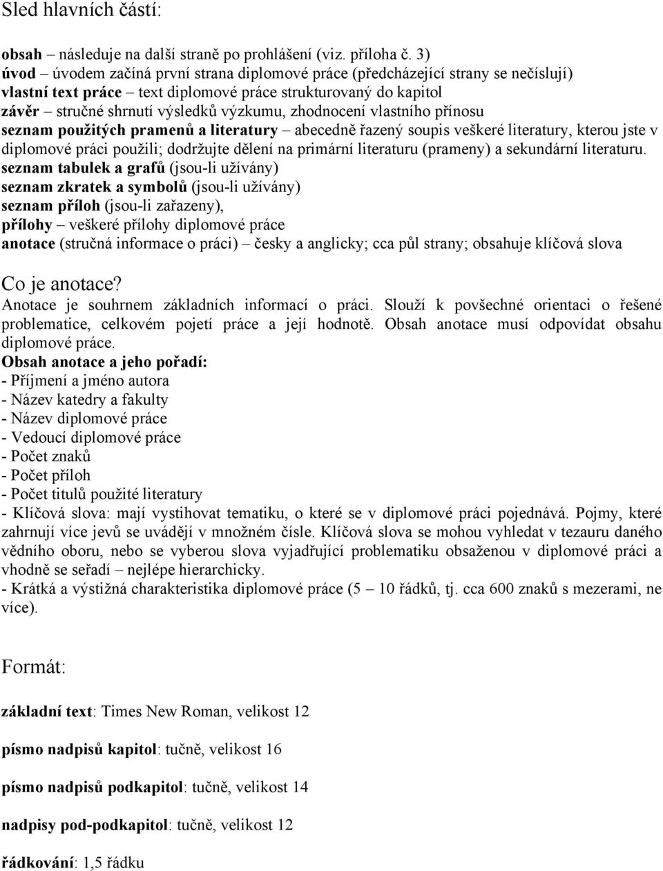 zhodnocení vlastního přínosu seznam použitých pramenů a literatury abecedně řazený soupis veškeré literatury, kterou jste v diplomové práci použili; dodržujte dělení na primární literaturu (prameny)