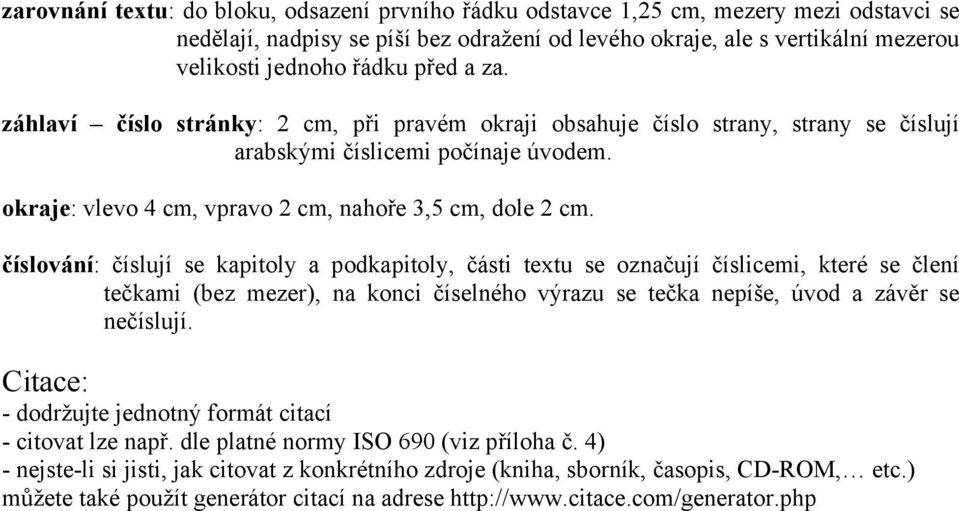 číslování: číslují se kapitoly a podkapitoly, části textu se označují číslicemi, které se člení tečkami (bez mezer), na konci číselného výrazu se tečka nepíše, úvod a závěr se nečíslují.