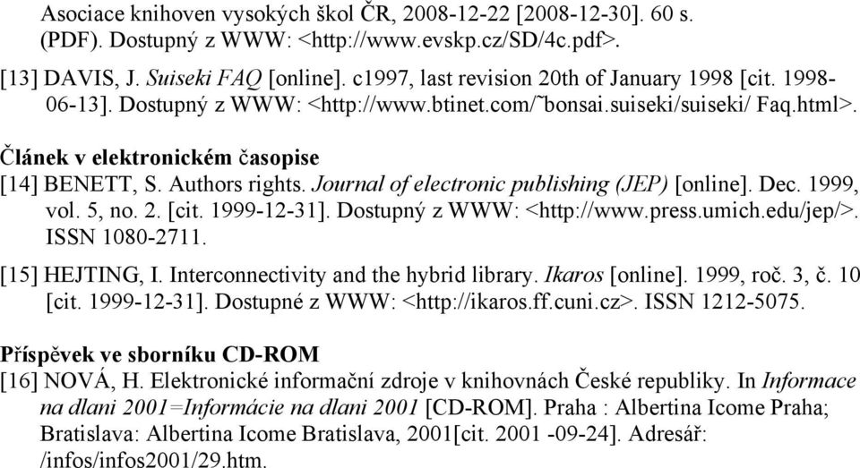 Journal of electronic publishing (JEP) [online]. Dec. 1999, vol. 5, no. 2. [cit. 1999-12-31]. Dostupný z WWW: <http://www.press.umich.edu/jep/>. ISSN 1080-2711. [15] HEJTING, I.
