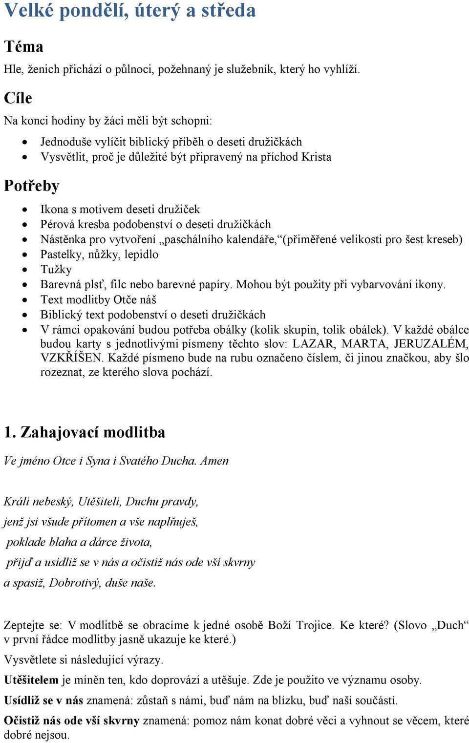 družiček Pérová kresba podobenství o deseti družičkách Nástěnka pro vytvoření paschálního kalendáře, (přiměřené velikosti pro šest kreseb) Pastelky, nůžky, lepidlo Tužky Barevná plsť, filc nebo