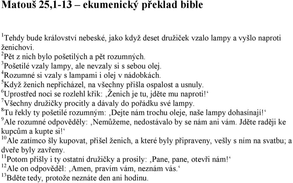 6 Uprostřed noci se rozlehl křik: Ženich je tu, jděte mu naproti! 7 Všechny družičky procitly a dávaly do pořádku své lampy.