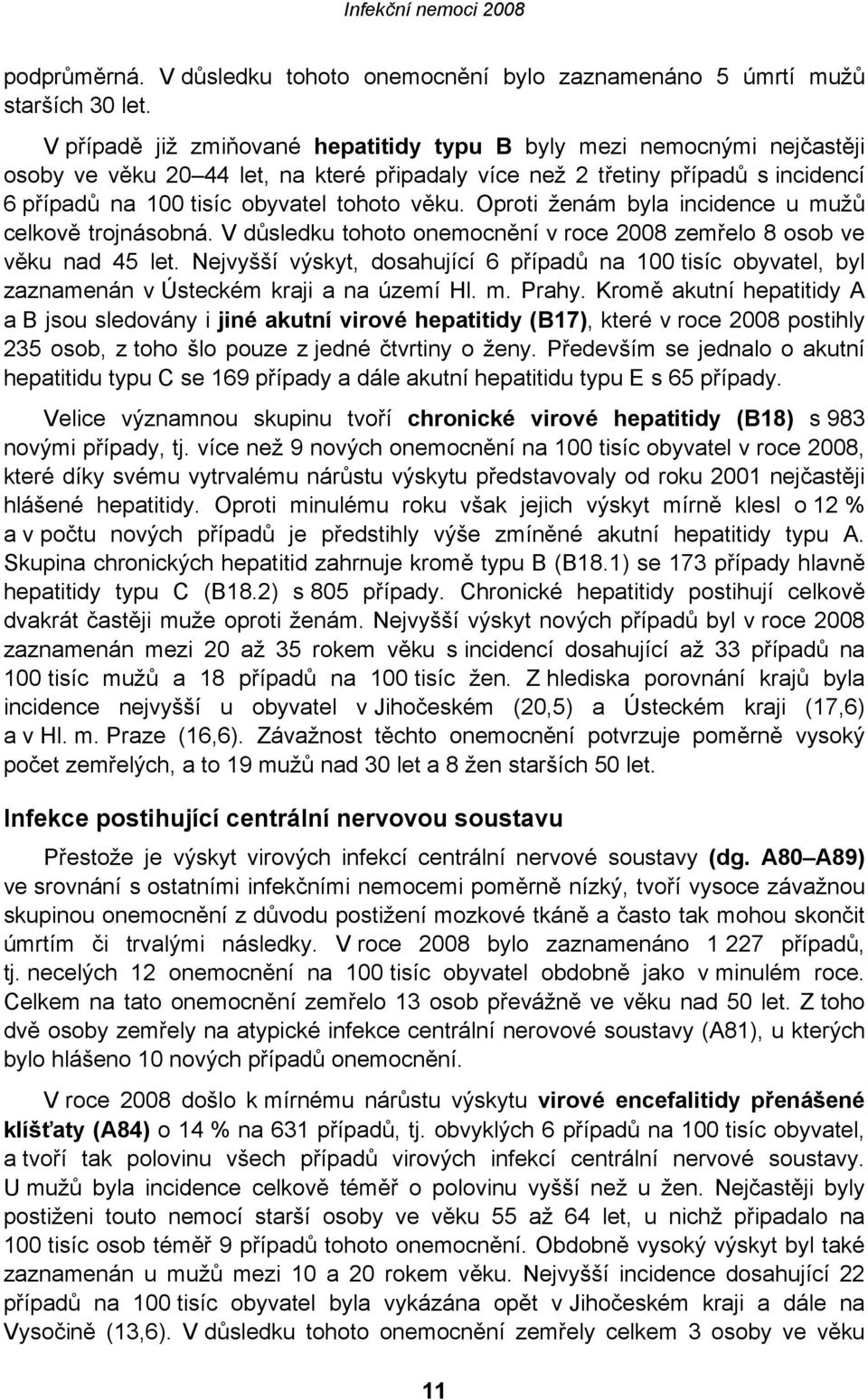 Oproti ženám byla incidence u mužů celkově trojnásobná. V důsledku tohoto onemocnění v roce 2008 zemřelo 8 osob ve věku nad 45 let.