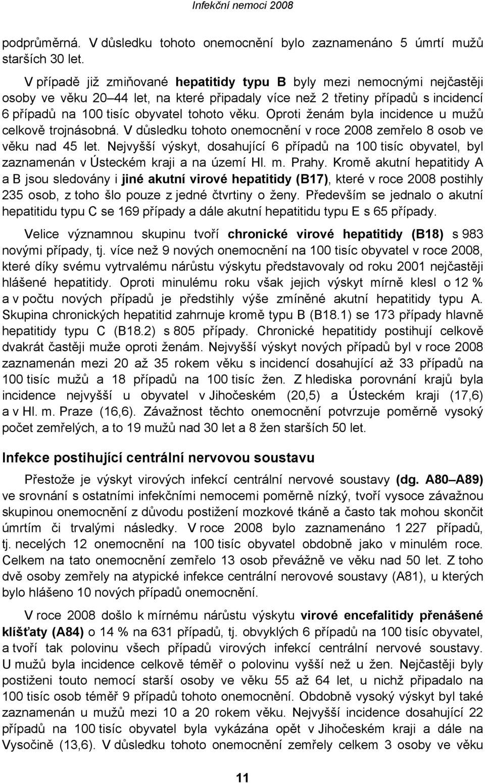 Oproti ženám byla incidence u mužů celkově trojnásobná. V důsledku tohoto onemocnění v roce 2008 zemřelo 8 osob ve věku nad 45 let.