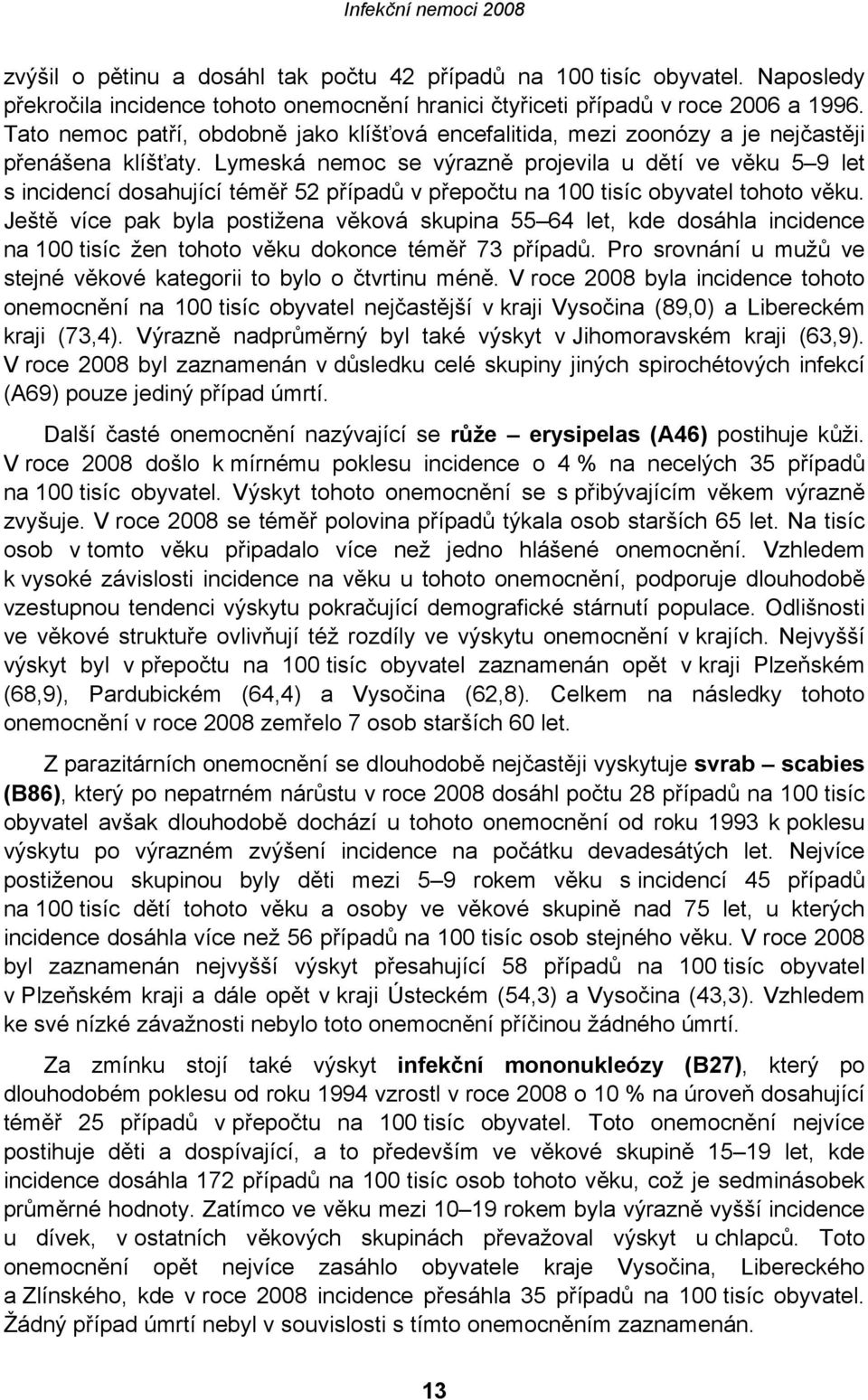 Lymeská nemoc se výrazně projevila u dětí ve věku 5 9 let s incidencí dosahující téměř 52 případů v přepočtu na 100 tisíc obyvatel tohoto věku.