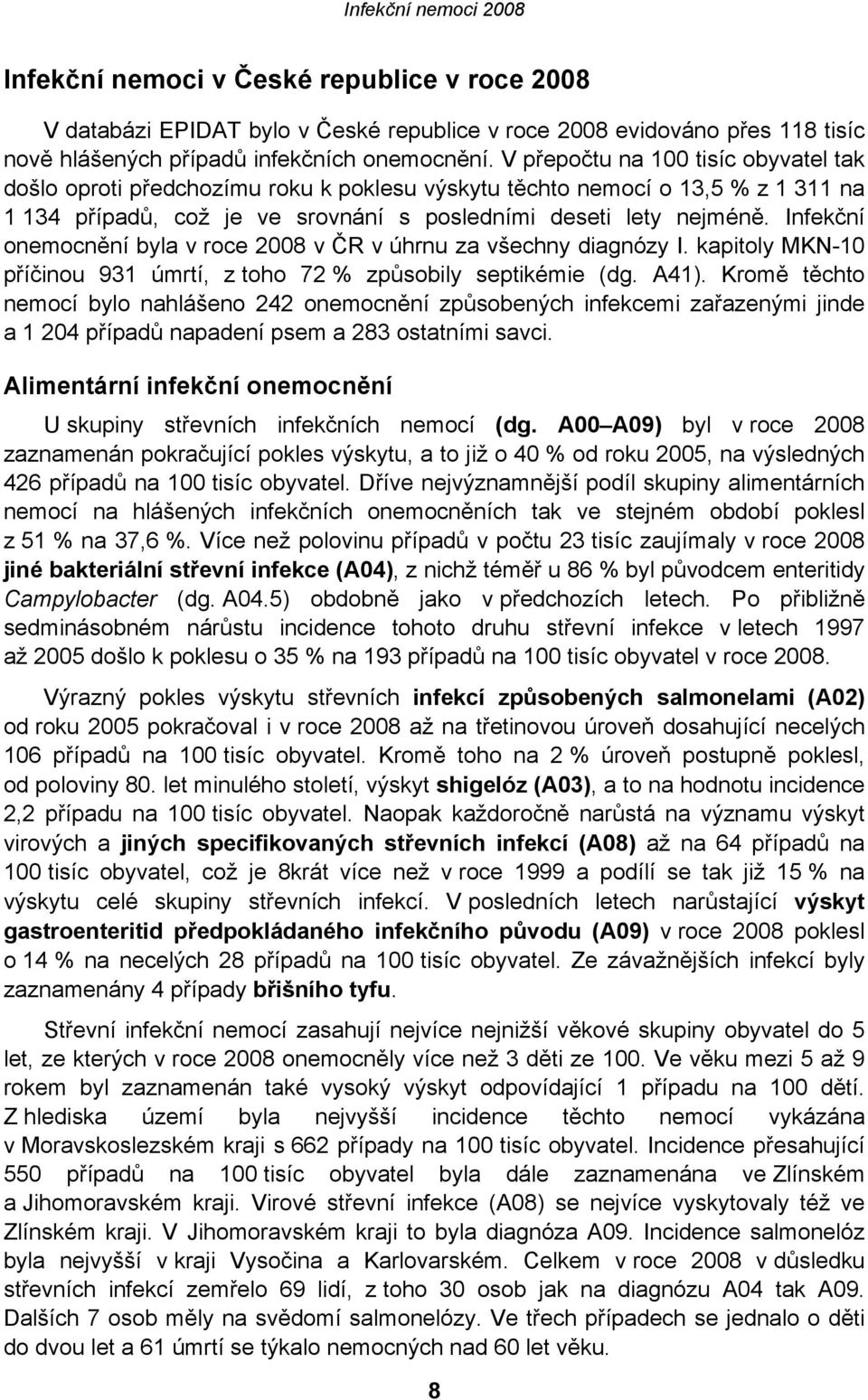 Infekční onemocnění byla v roce 2008 v ČR v úhrnu za všechny diagnózy I. kapitoly MKN-10 příčinou 931 úmrtí, z toho 72 % způsobily septikémie (dg. A41).