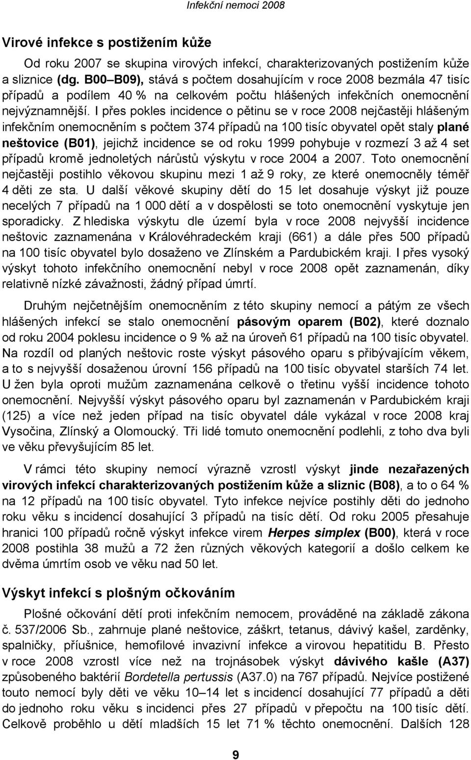 I přes pokles incidence o pětinu se v roce 2008 nejčastěji hlášeným infekčním onemocněním s počtem 374 případů na 100 tisíc obyvatel opět staly plané neštovice (B01), jejichž incidence se od roku