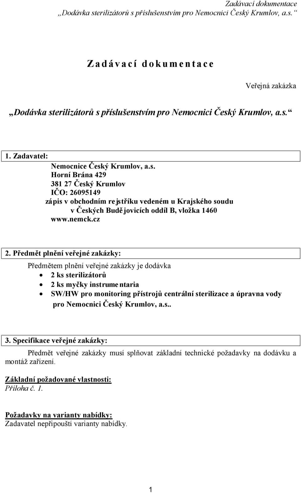 cz 2. Předmět plnění veřejné zakázky: Předmětem plnění veřejné zakázky je dodávka 2 ks sterilizátorů 2 ks myčky instrume ntaria SW/HW pro monitoring přístrojů centrální