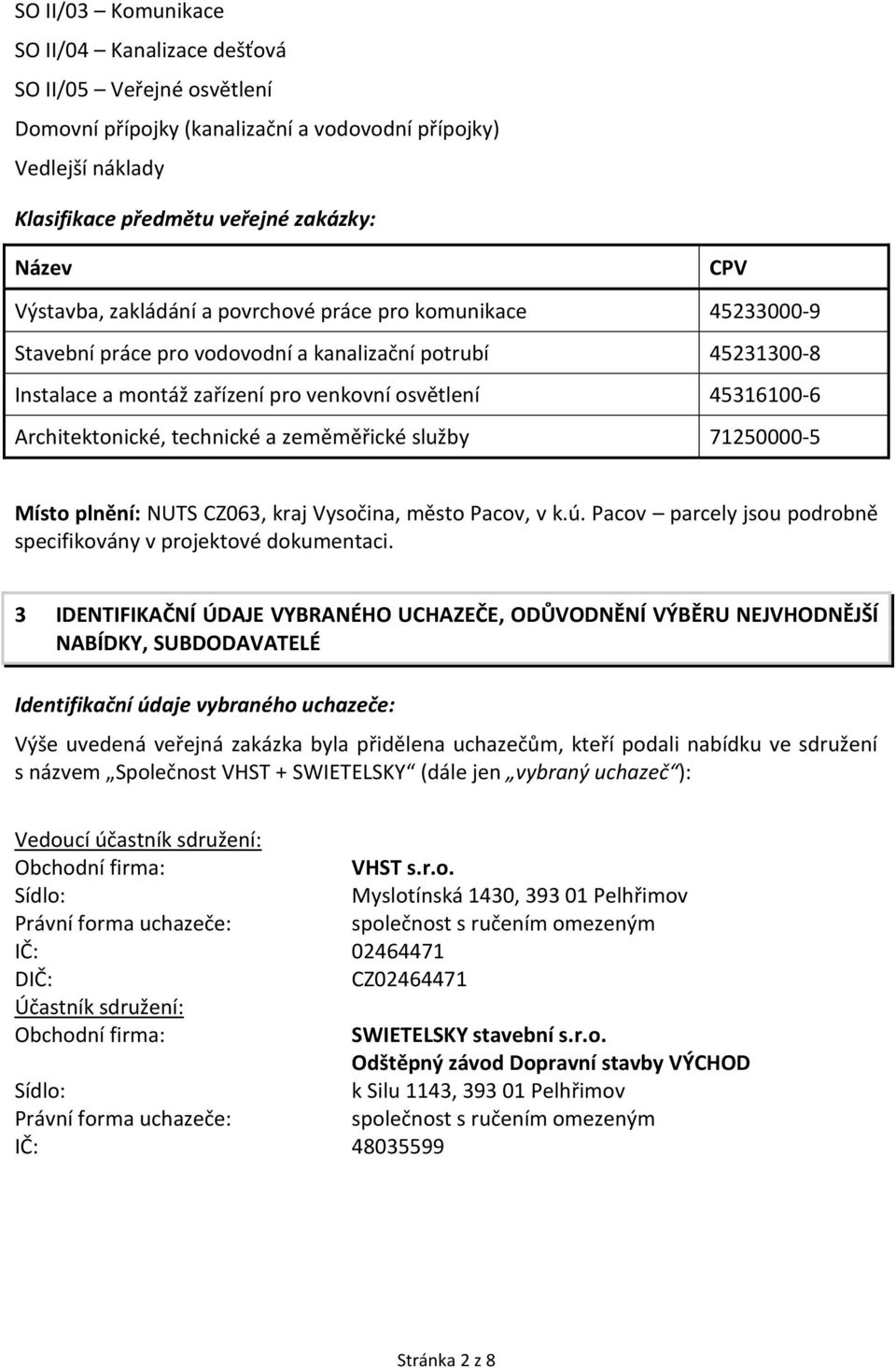 Architektonické, technické a zeměměřické služby 71250000-5 Místo plnění: NUTS CZ063, kraj Vysočina, město Pacov, v k.ú. Pacov parcely jsou podrobně specifikovány v projektové dokumentaci.