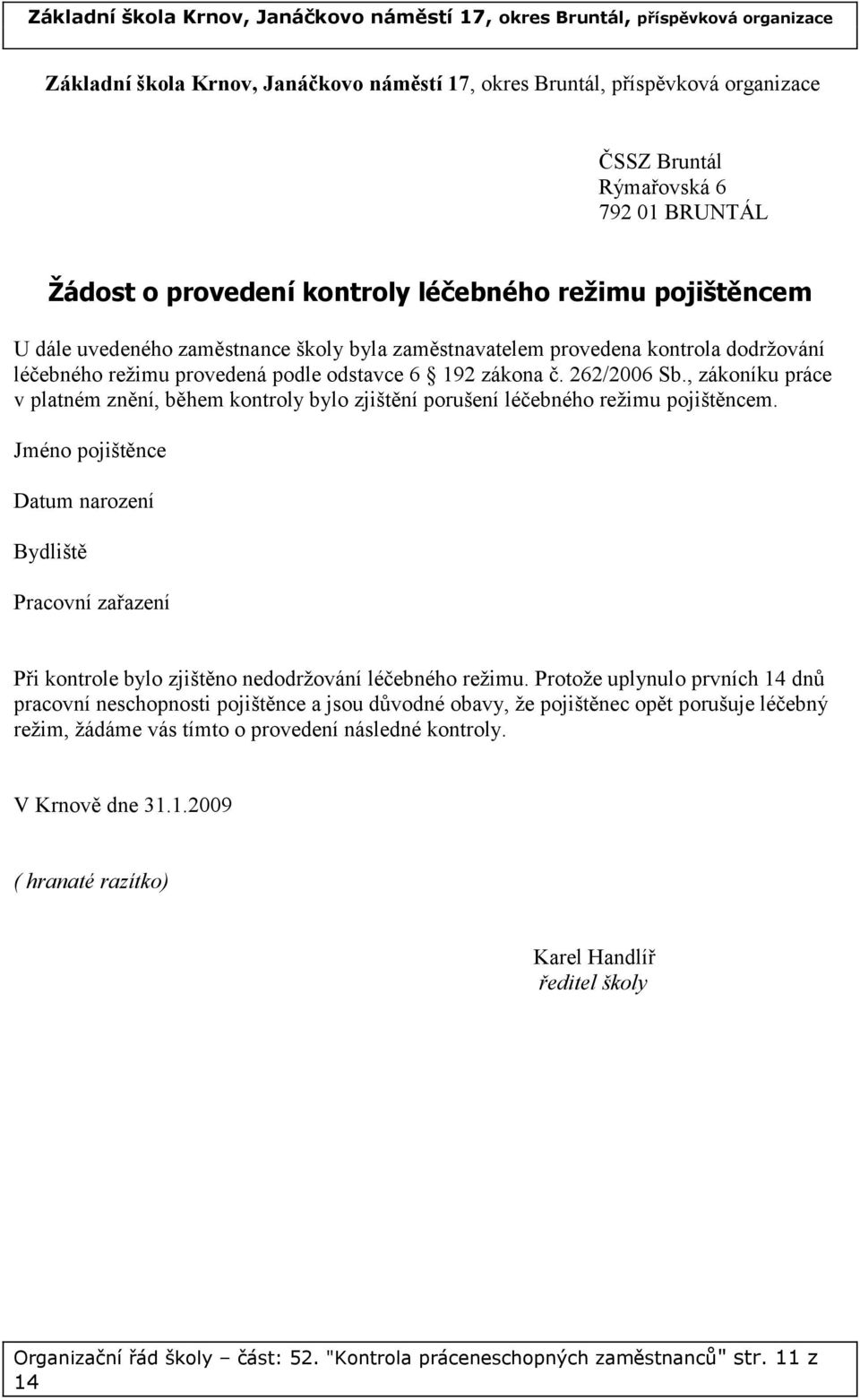 Jméno pojištěnce Datum narození Bydliště Pracovní zařazení Při kontrole bylo zjištěno nedodržování léčebného režimu.