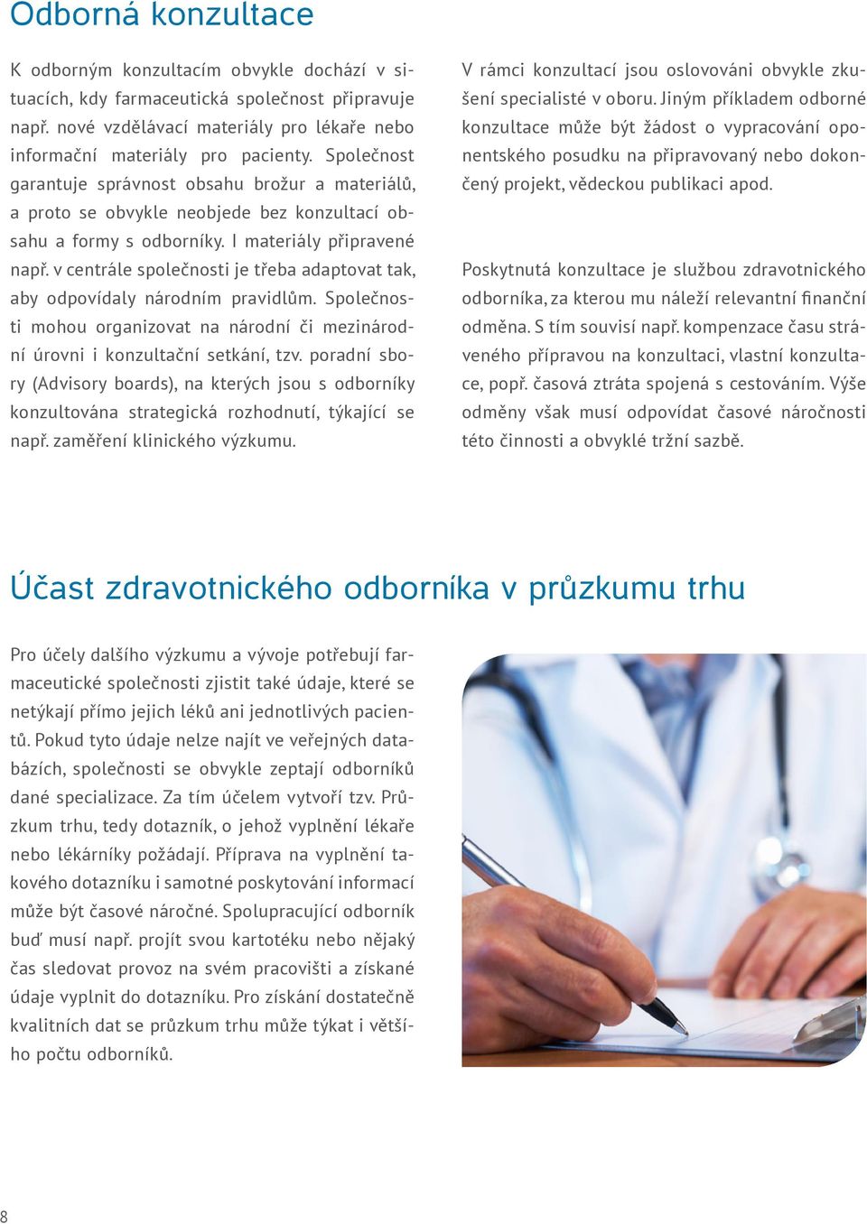 v centrále společnosti je třeba adaptovat tak, aby odpovídaly národním pravidlům. Společnosti mohou organizovat na národní či mezinárodní úrovni i konzultační setkání, tzv.