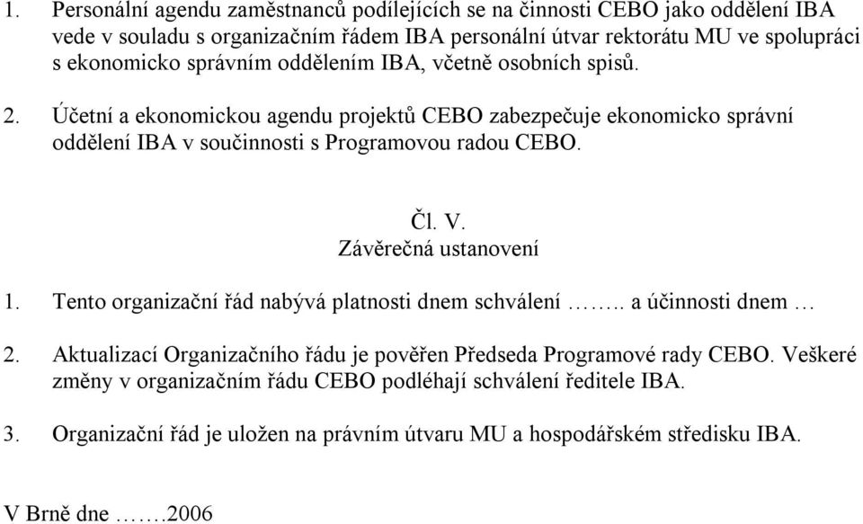 Účetní a ekonomickou agendu projektů CEBO zabezpečuje ekonomicko správní oddělení IBA v součinnosti s Programovou radou CEBO. Čl. V. Závěrečná ustanovení 1.