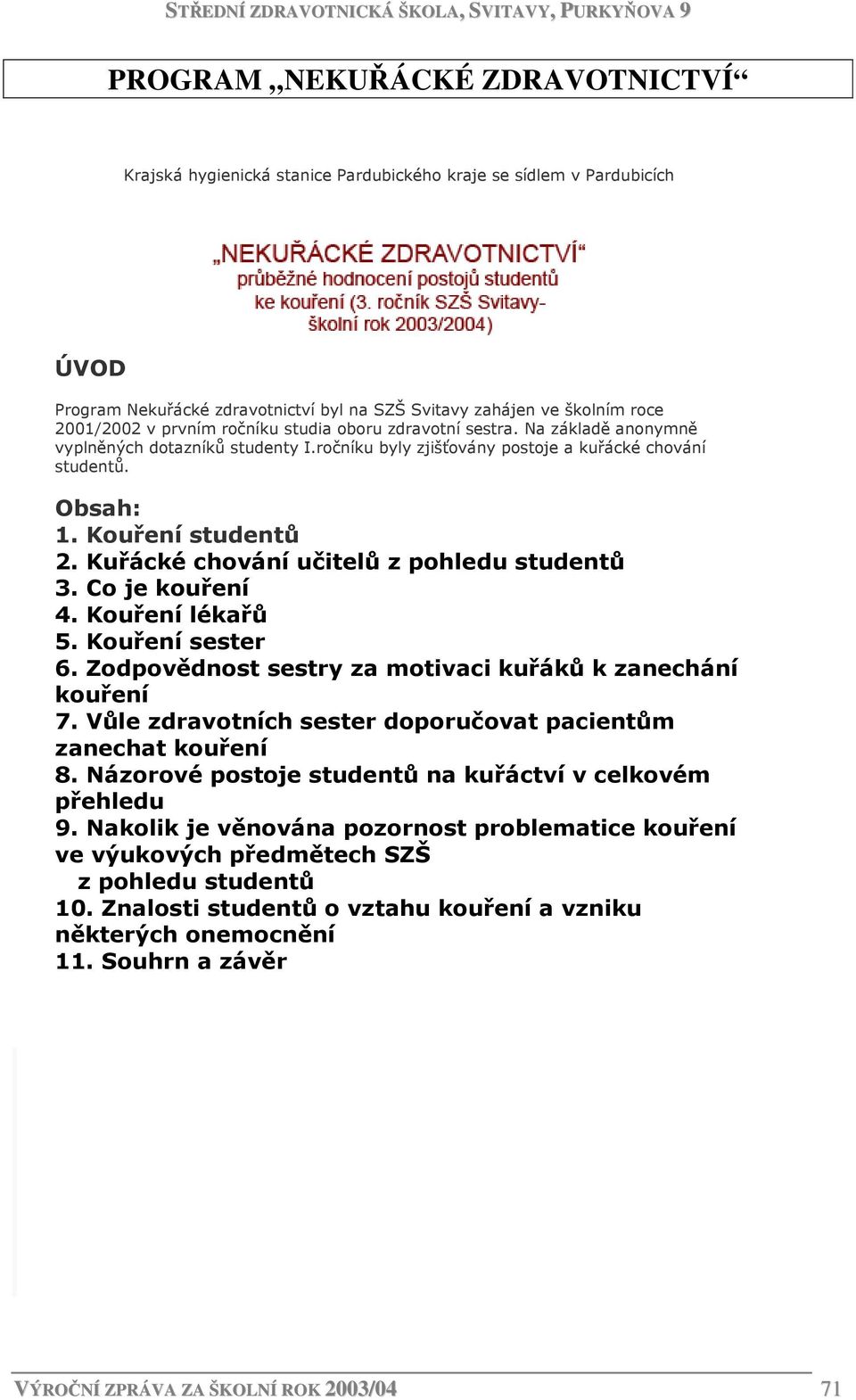 Kuřácké chování učitelů z pohledu studentů 3. Co je kouření 4. Kouření lékařů 5. Kouření sester 6. Zodpovědnost sestry za motivaci kuřáků k zanechání kouření 7.