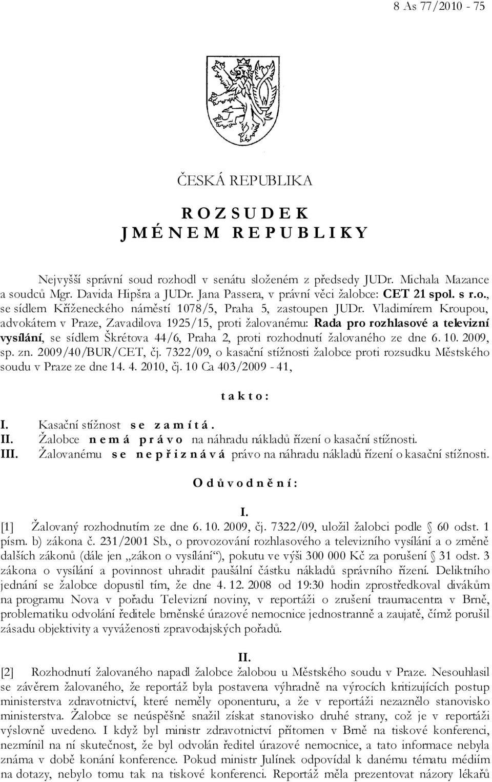 Vladimírem Kroupou, advokátem v Praze, Zavadilova 1925/15, proti žalovanému: Rada pro rozhlasové a televizní vysílání, se sídlem Škrétova 44/6, Praha 2, proti rozhodnutí žalovaného ze dne 6. 10.