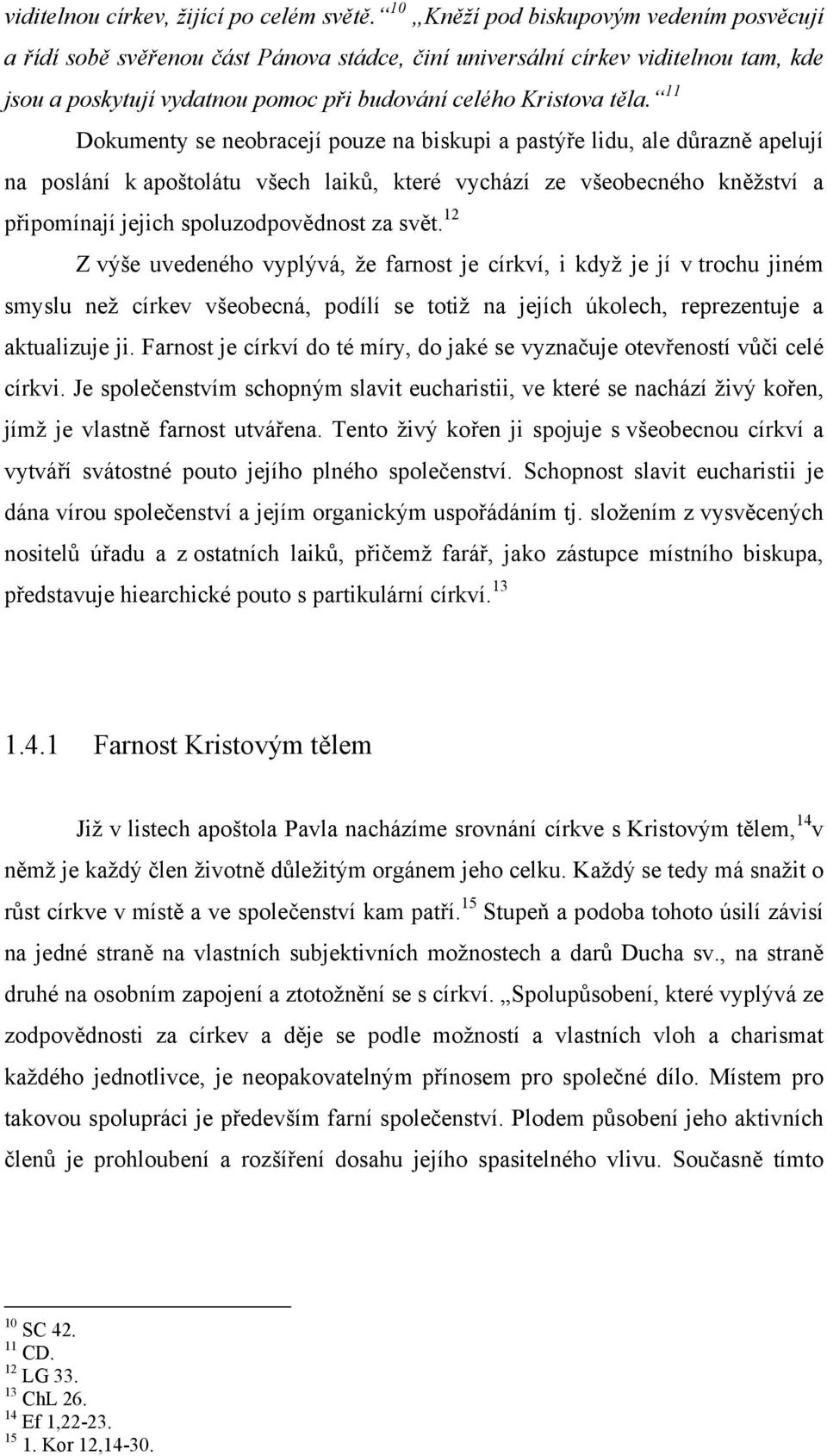 11 Dokumenty se neobracejí pouze na biskupi a pastýře lidu, ale důrazně apelují na poslání k apoštolátu všech laiků, které vychází ze všeobecného kněžství a připomínají jejich spoluzodpovědnost za