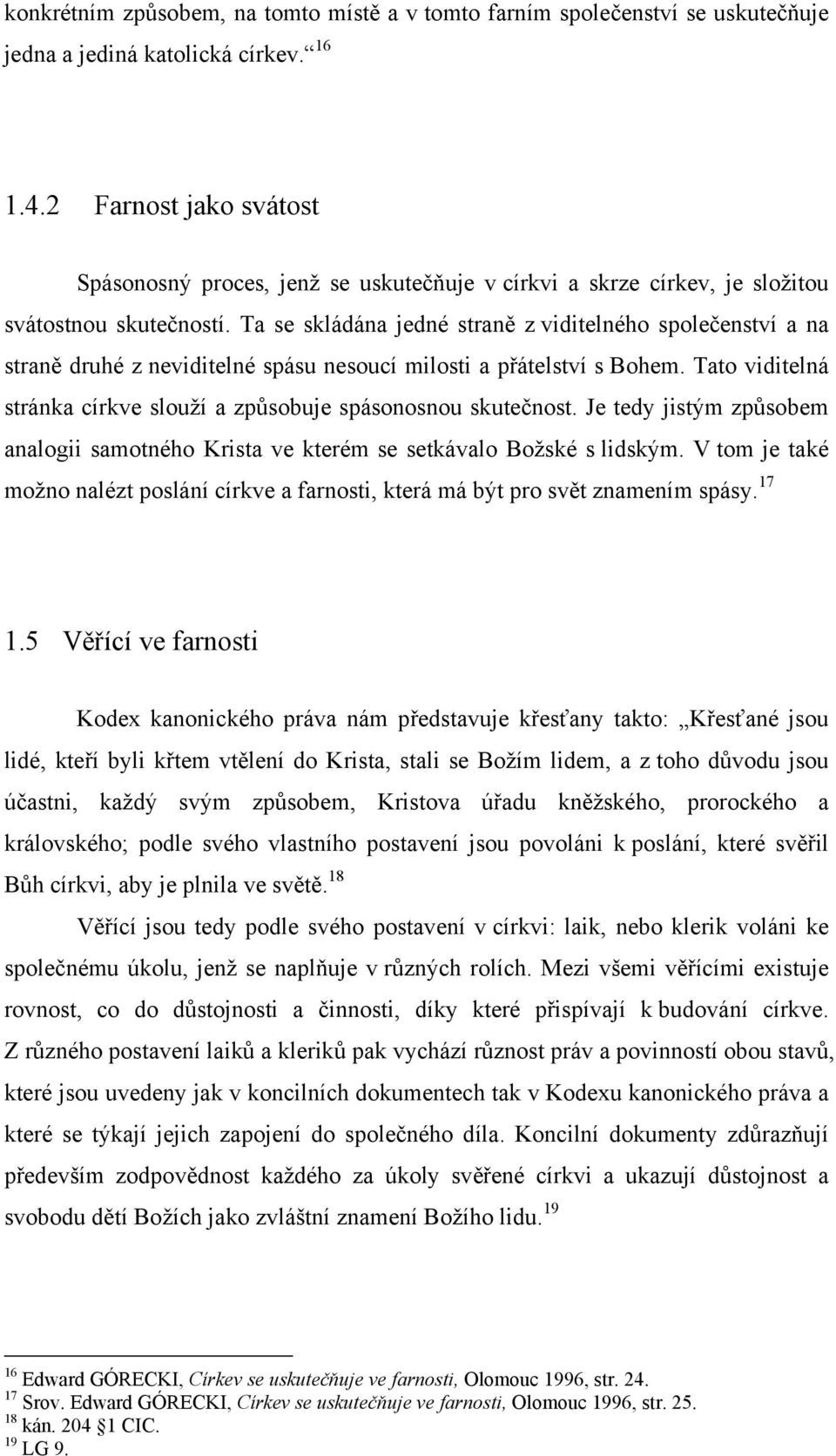 Ta se skládána jedné straně z viditelného společenství a na straně druhé z neviditelné spásu nesoucí milosti a přátelství s Bohem.