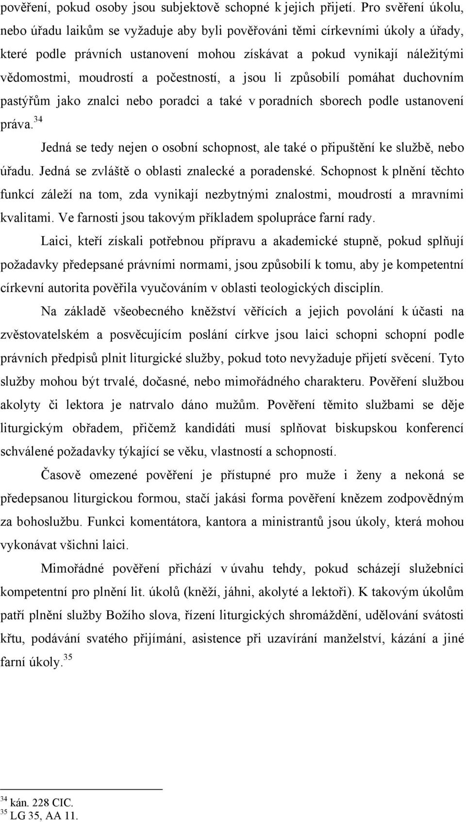 počestností, a jsou li způsobilí pomáhat duchovním pastýřům jako znalci nebo poradci a také v poradních sborech podle ustanovení úřadu. Jedná se zvláště o oblasti znalecké a poradenské.