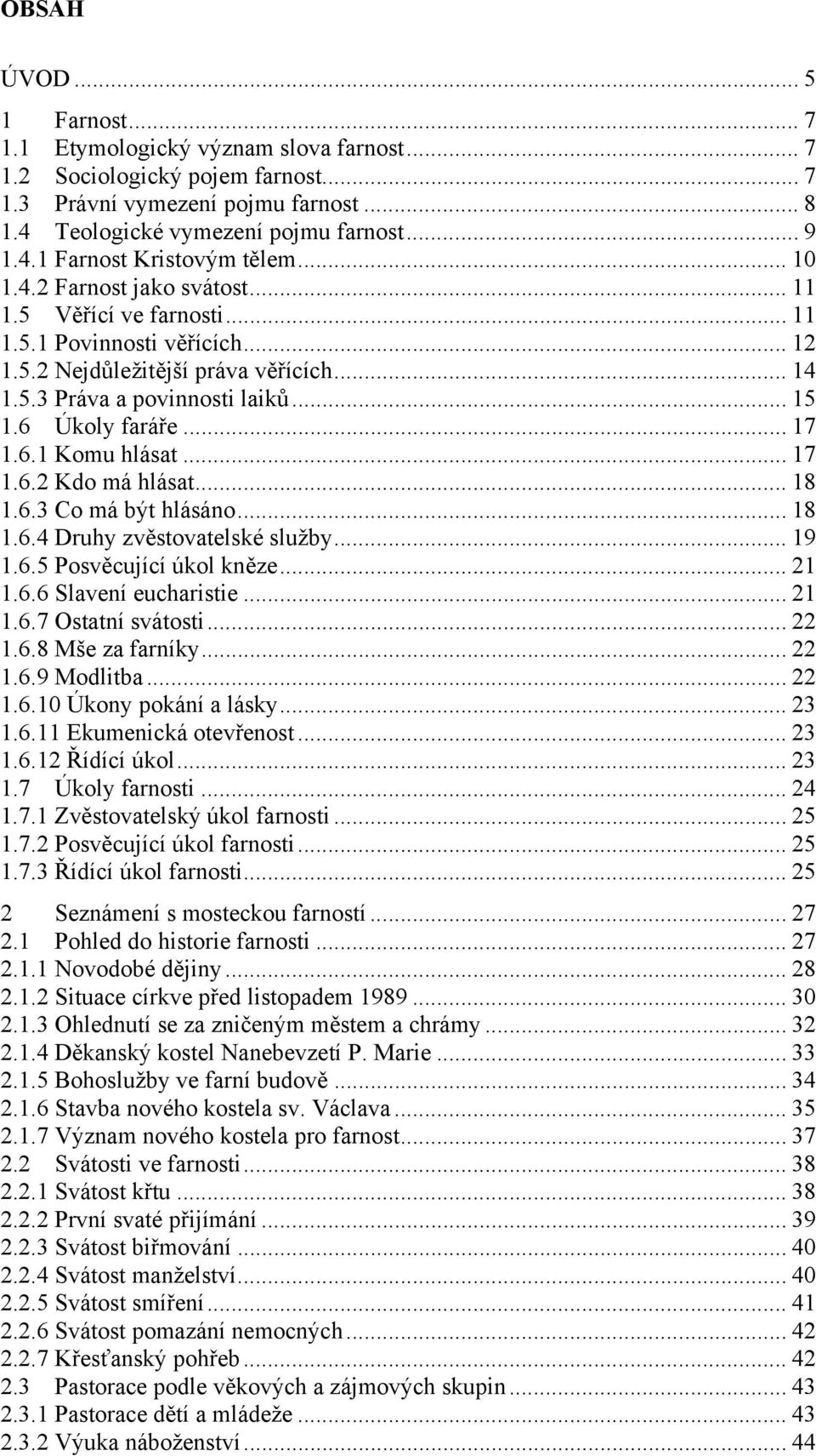 .. 17 1.6.1 Komu hlásat... 17 1.6.2 Kdo má hlásat... 18 1.6.3 Co má být hlásáno... 18 1.6.4 Druhy zvěstovatelské služby... 19 1.6.5 Posvěcující úkol kněze... 21 1.6.6 Slavení eucharistie... 21 1.6.7 Ostatní svátosti.