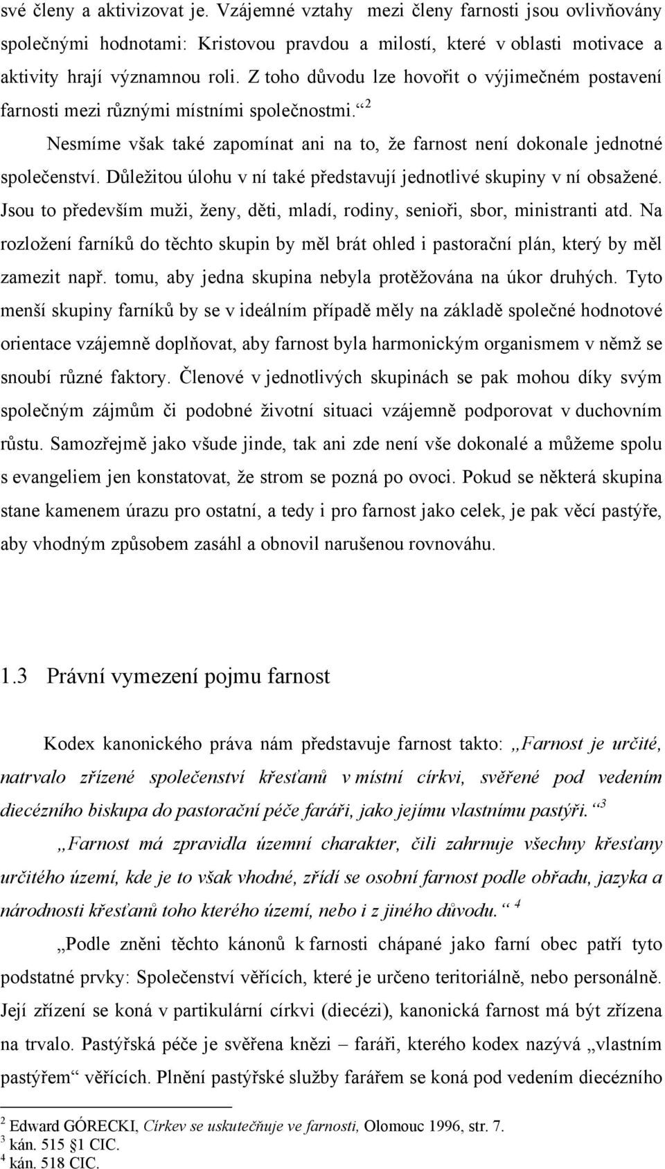 Důležitou úlohu v ní také představují jednotlivé skupiny v ní obsažené. Jsou to především muži, ženy, děti, mladí, rodiny, senioři, sbor, ministranti atd.