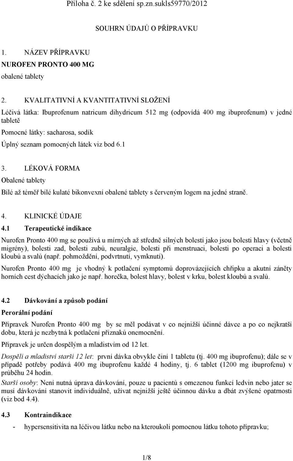 viz bod 6.1 3. LÉKOVÁ FORMA Obalené tablety Bílé až téměř bílé kulaté bikonvexní obalené tablety s červeným logem na jedné straně. 4. KLINICKÉ ÚDAJE 4.