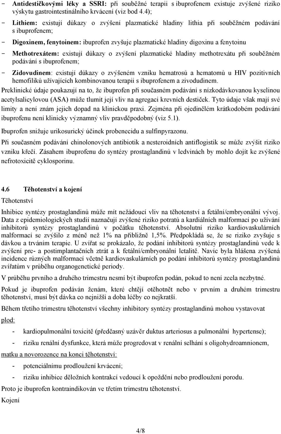 Methotrexátem: existují důkazy o zvýšení plazmatické hladiny methotrexátu při souběžném podávání s ibuprofenem; Zidovudinem: existují důkazy o zvýšeném vzniku hematrosů a hematomů u HIV pozitivních
