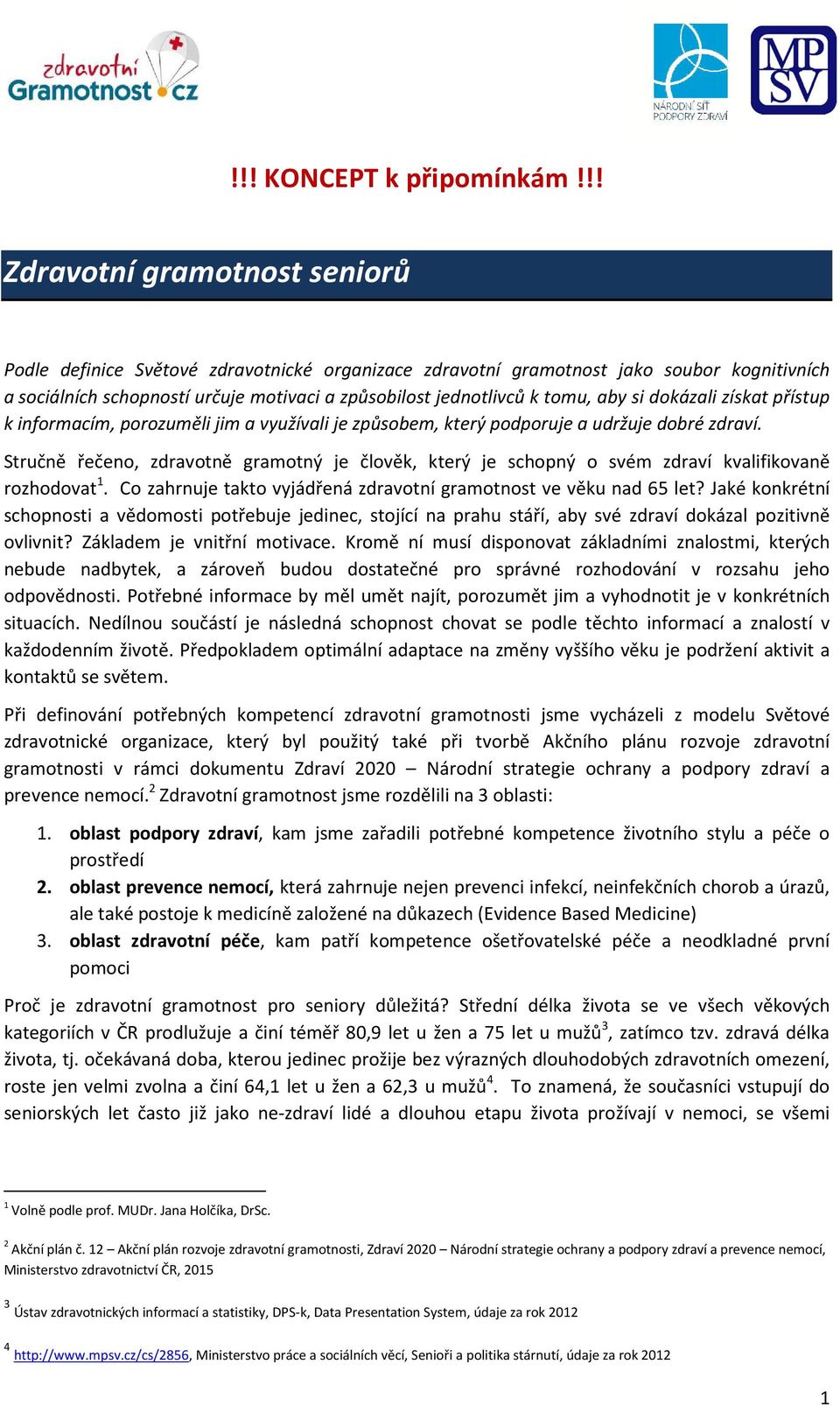 aby si dokázali získat přístup k informacím, porozuměli jim a využívali je způsobem, který podporuje a udržuje dobré zdraví.