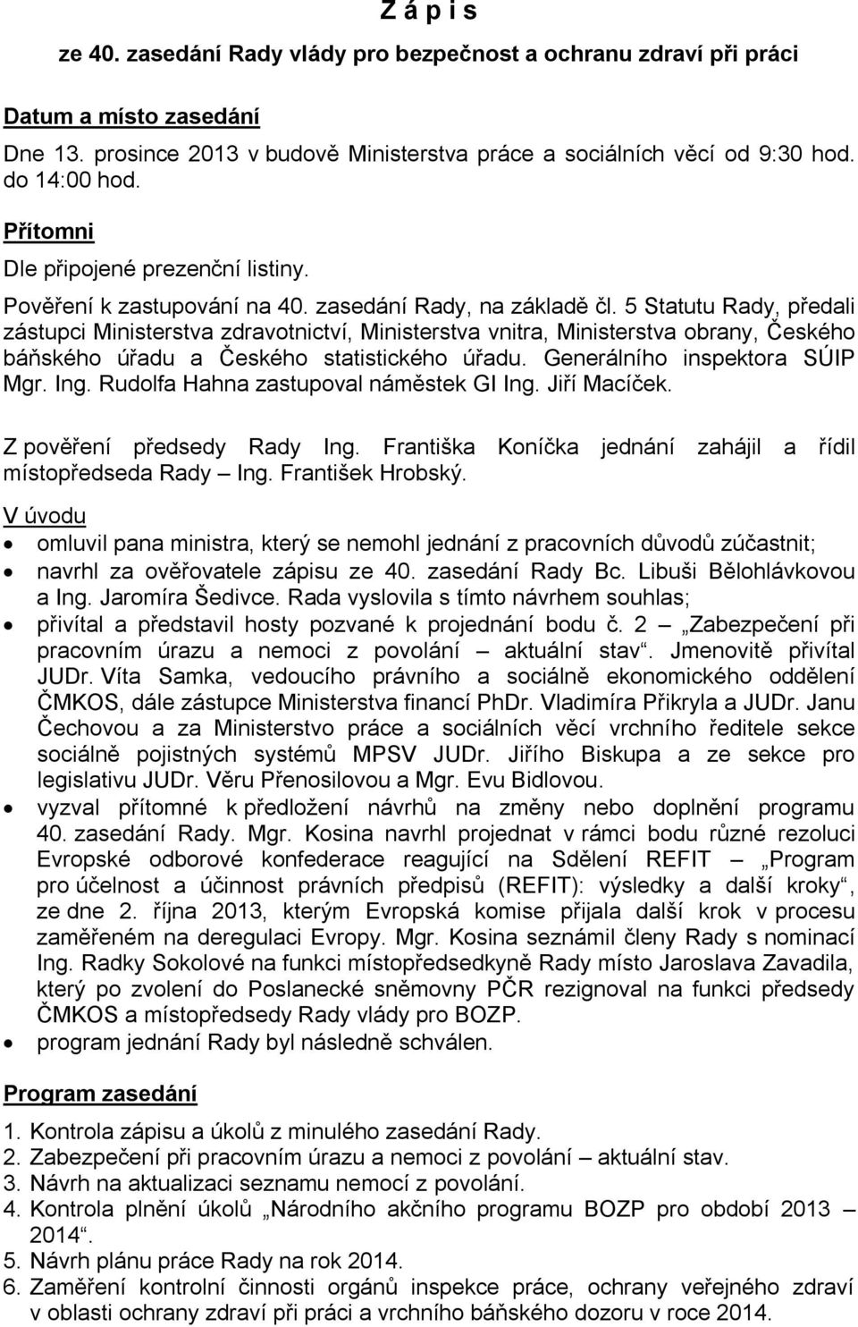 5 Statutu Rady, předali zástupci Ministerstva zdravotnictví, Ministerstva vnitra, Ministerstva obrany, Českého báňského úřadu a Českého statistického úřadu. Generálního inspektora SÚIP Mgr. Ing.