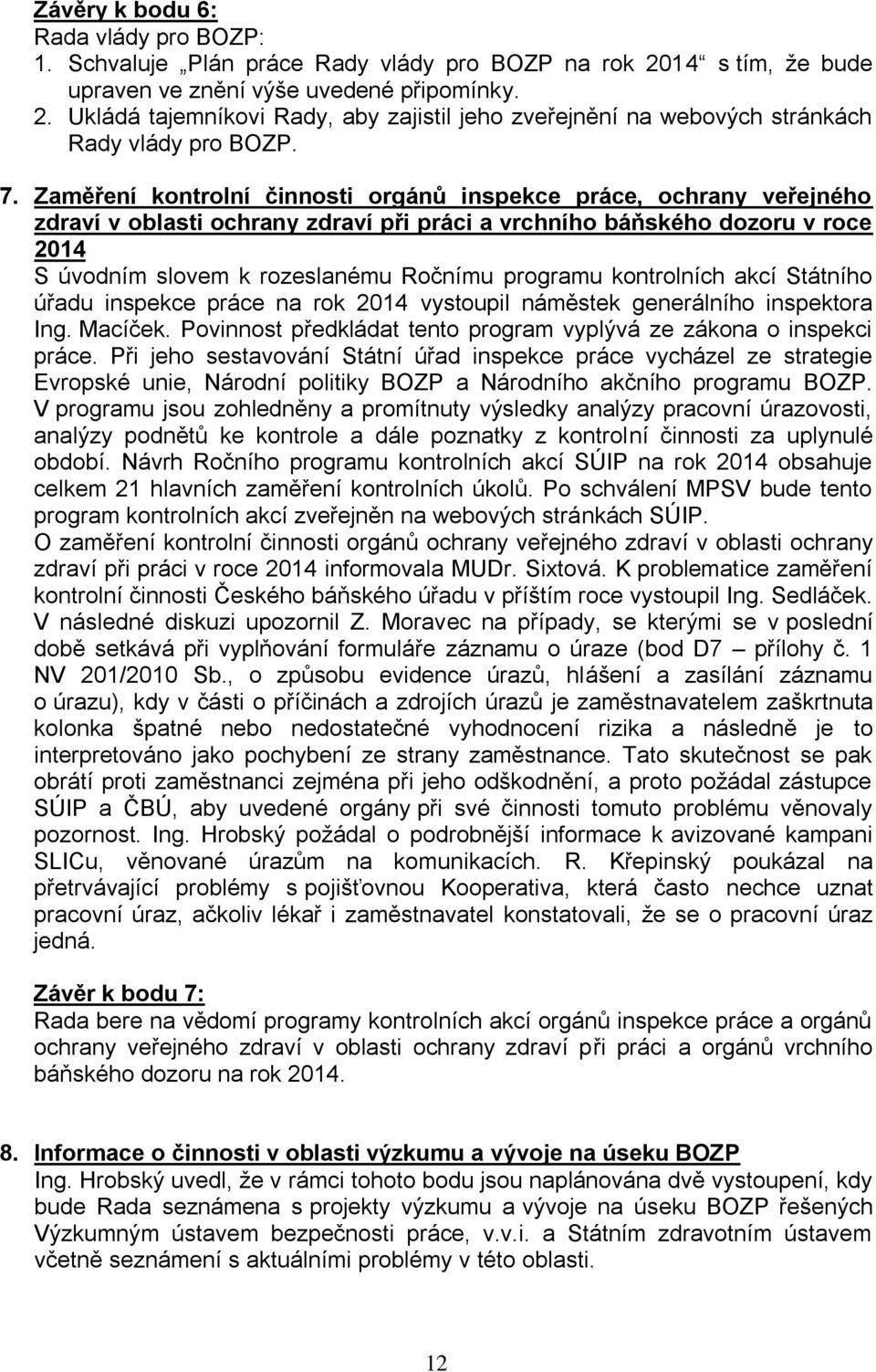 programu kontrolních akcí Státního úřadu inspekce práce na rok 2014 vystoupil náměstek generálního inspektora Ing. Macíček. Povinnost předkládat tento program vyplývá ze zákona o inspekci práce.