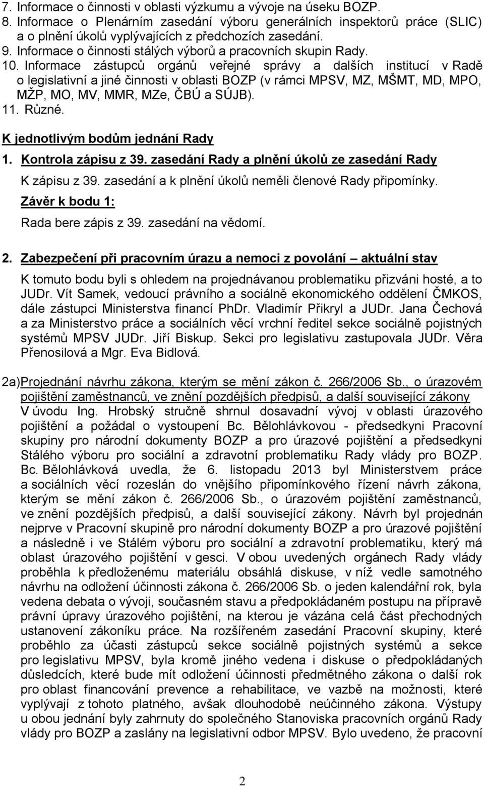 Informace zástupců orgánů veřejné správy a dalších institucí v Radě o legislativní a jiné činnosti v oblasti BOZP (v rámci MPSV, MZ, MŠMT, MD, MPO, MŽP, MO, MV, MMR, MZe, ČBÚ a SÚJB). 11. Různé.