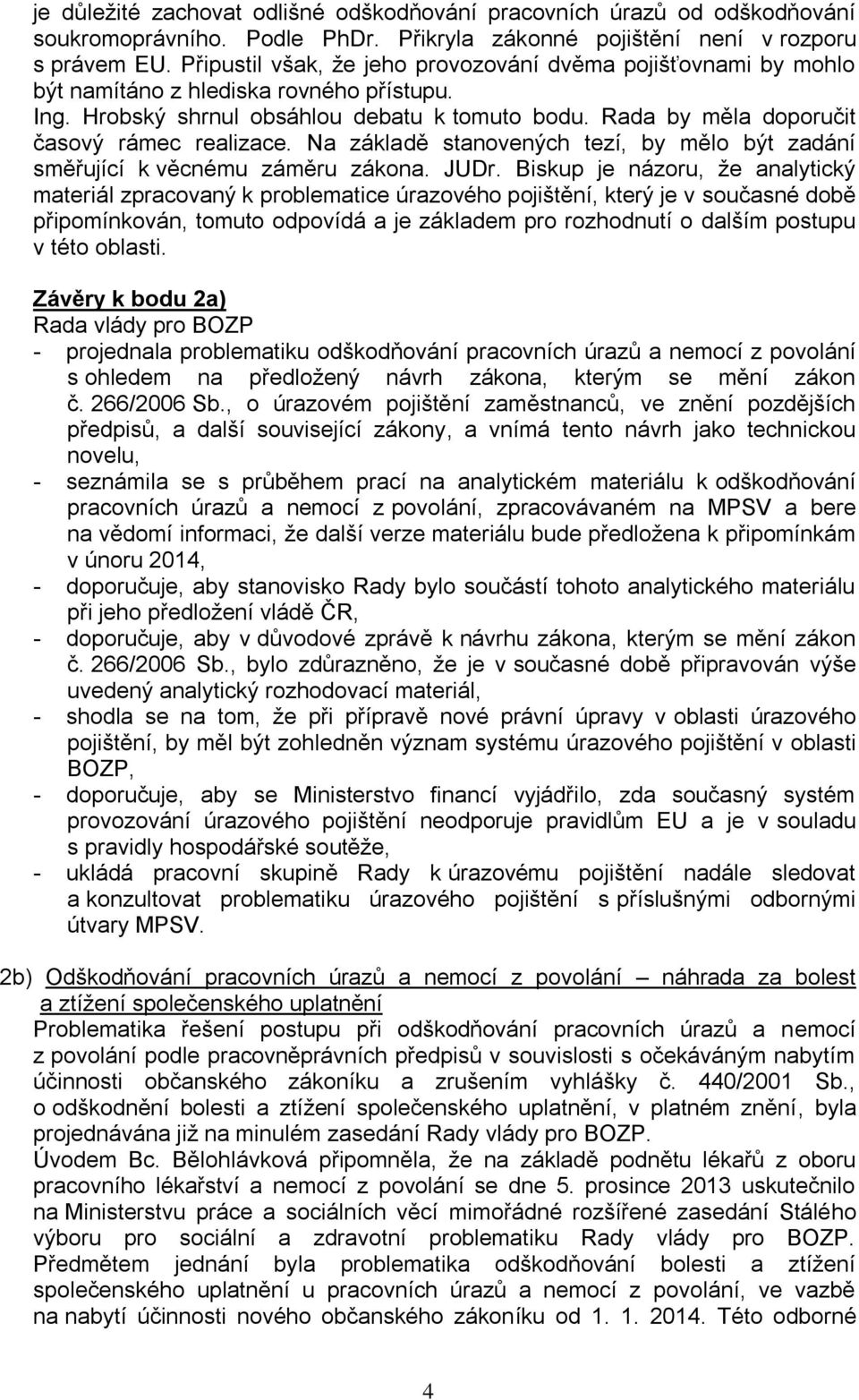 Rada by měla doporučit časový rámec realizace. Na základě stanovených tezí, by mělo být zadání směřující k věcnému záměru zákona. JUDr.