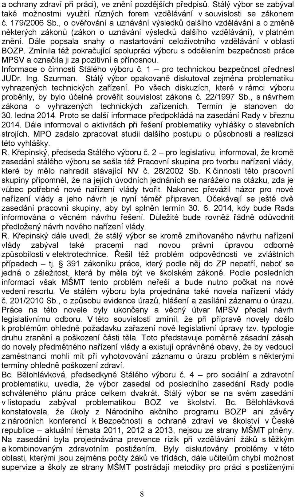 Dále popsala snahy o nastartování celoživotního vzdělávání v oblasti BOZP. Zmínila též pokračující spolupráci výboru s oddělením bezpečnosti práce MPSV a označila ji za pozitivní a přínosnou.
