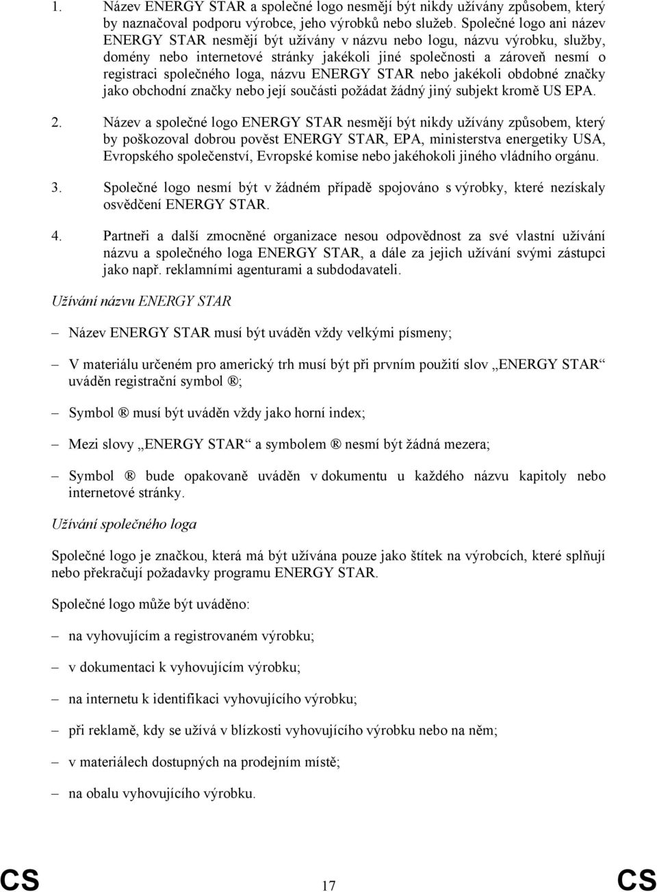 loga, názvu ENERGY STAR nebo jakékoli obdobné značky jako obchodní značky nebo její součásti požádat žádný jiný subjekt kromě US EPA. 2.