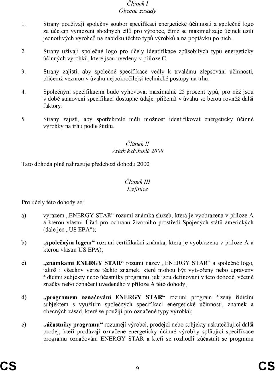 těchto typů výrobků a na poptávku po nich. 2. Strany užívají společné logo pro účely identifikace způsobilých typů energeticky účinných výrobků, které jsou uvedeny v příloze C. 3.