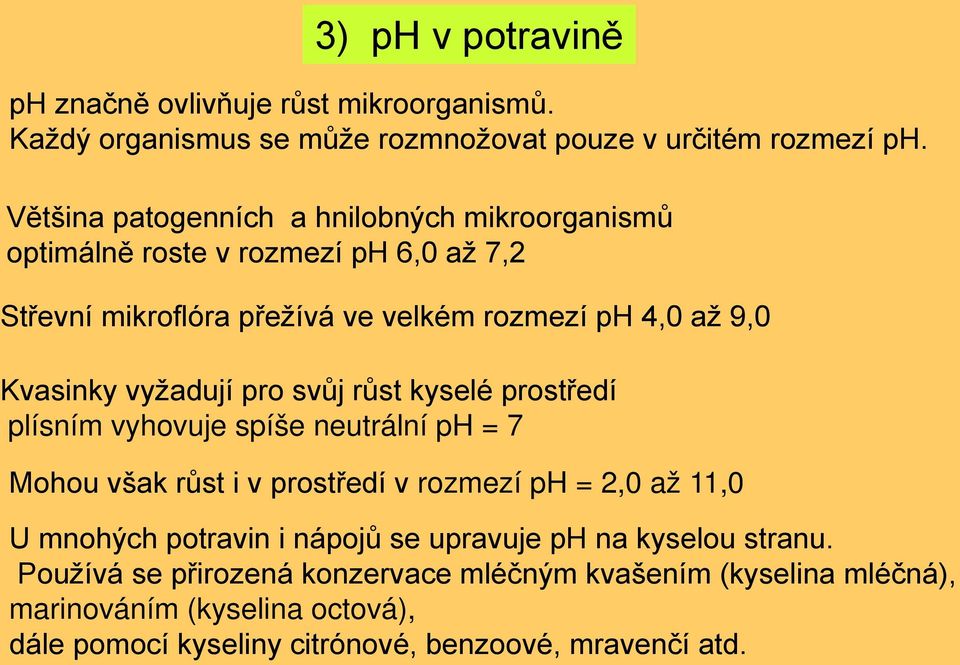 vyžadují pro svůj růst kyselé prostředí plísním vyhovuje spíše neutrální ph = 7 Mohou však růst i v prostředí v rozmezí ph = 2,0 až 11,0 U mnohých potravin i