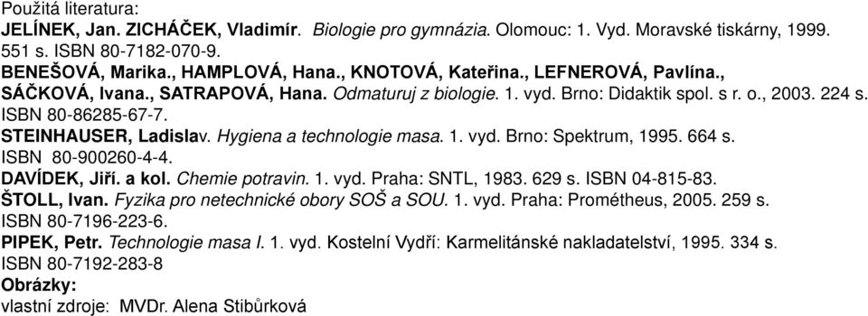 1. vyd. Brno: Spektrum, 1995. 664 s. ISBN 80-900260-4-4. DAVÍDEK, Jiří. a kol. Chemie potravin. 1. vyd. Praha: SNTL, 1983. 629 s. ISBN 04-815-83. ŠTOLL, Ivan. Fyzika pro netechnické obory SOŠ a SOU.