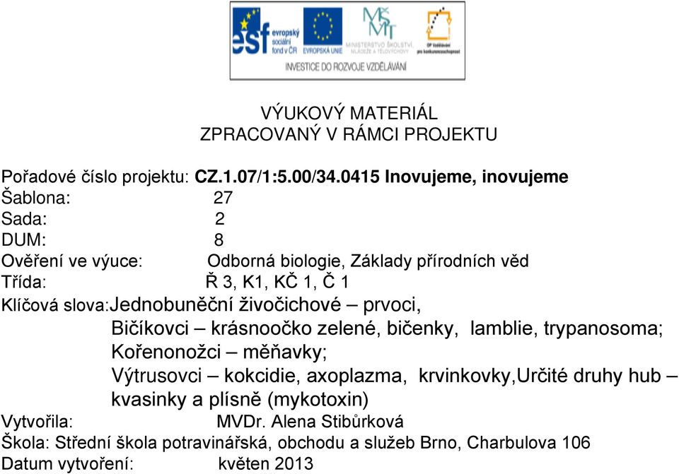 Klíčová slova:jednobuněční živočichové prvoci, Bičíkovci krásnoočko zelené, bičenky, lamblie, trypanosoma; Kořenonožci měňavky; Výtrusovci