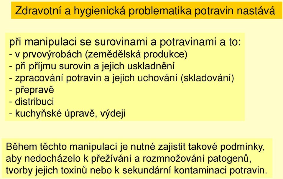 uchování (skladování) - přepravě - distribuci - kuchyňské úpravě, výdeji Během těchto manipulací je nutné zajistit