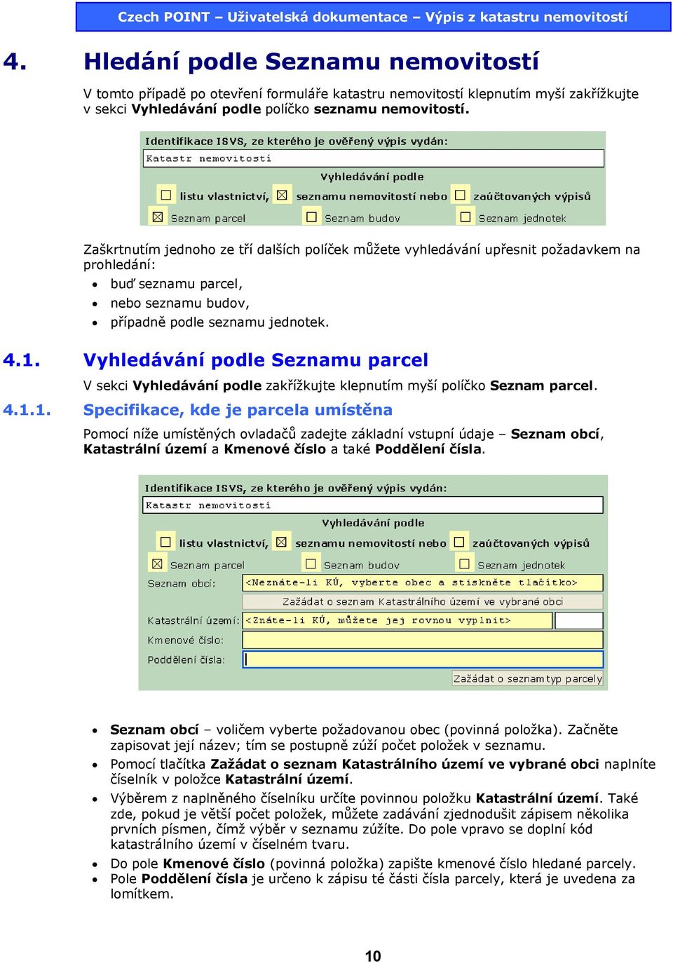 Vyhledávání podle Seznamu parcel V sekci Vyhledávání podle zakřížkujte klepnutím myší políčko Seznam parcel. 4.1.