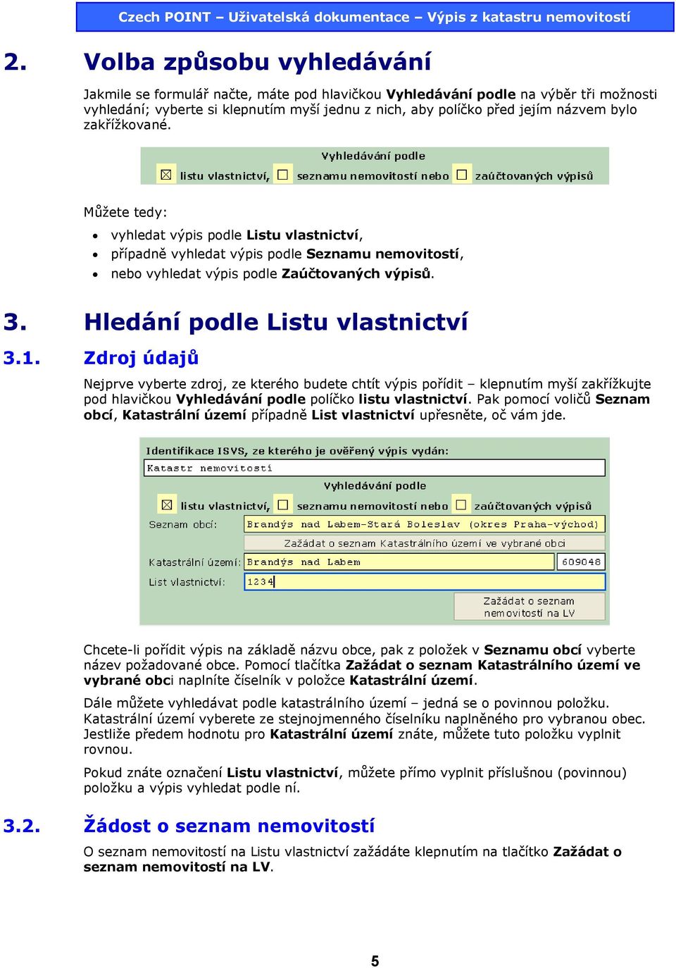 Hledání podle Listu vlastnictví 3.1. Zdroj údajů Nejprve vyberte zdroj, ze kterého budete chtít výpis pořídit klepnutím myší zakřížkujte pod hlavičkou Vyhledávání podle políčko listu vlastnictví.