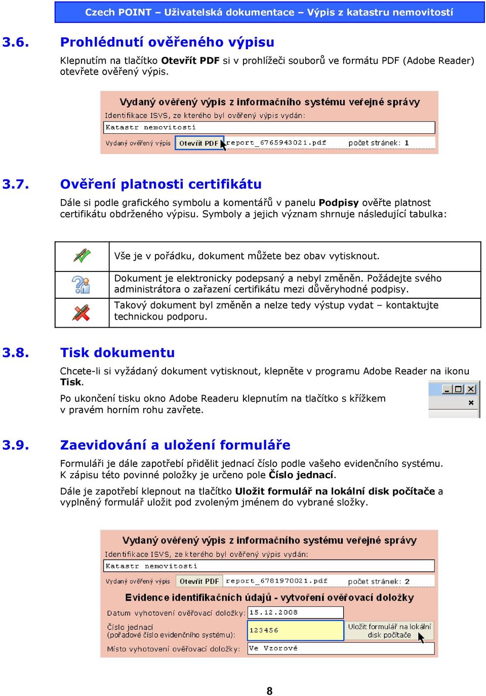 Symboly a jejich význam shrnuje následující tabulka: Vše je v pořádku, dokument můžete bez obav vytisknout. Dokument je elektronicky podepsaný a nebyl změněn.