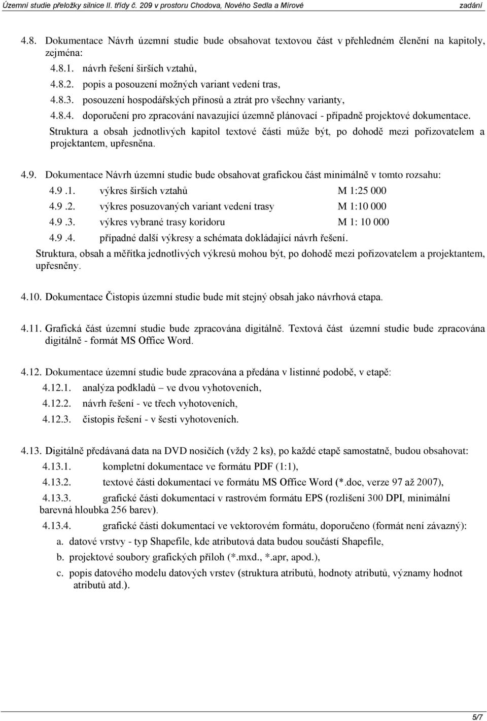 Struktura a obsah jednotlivých kapitol textové části může být, po dohodě mezi pořizovatelem a projektantem, upřesněna. 4.9.