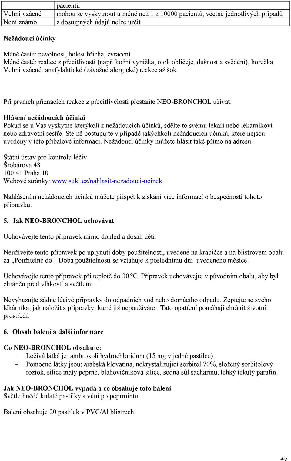 Při prvních příznacích reakce z přecitlivělosti přestaňte NEO-BRONCHOL užívat.