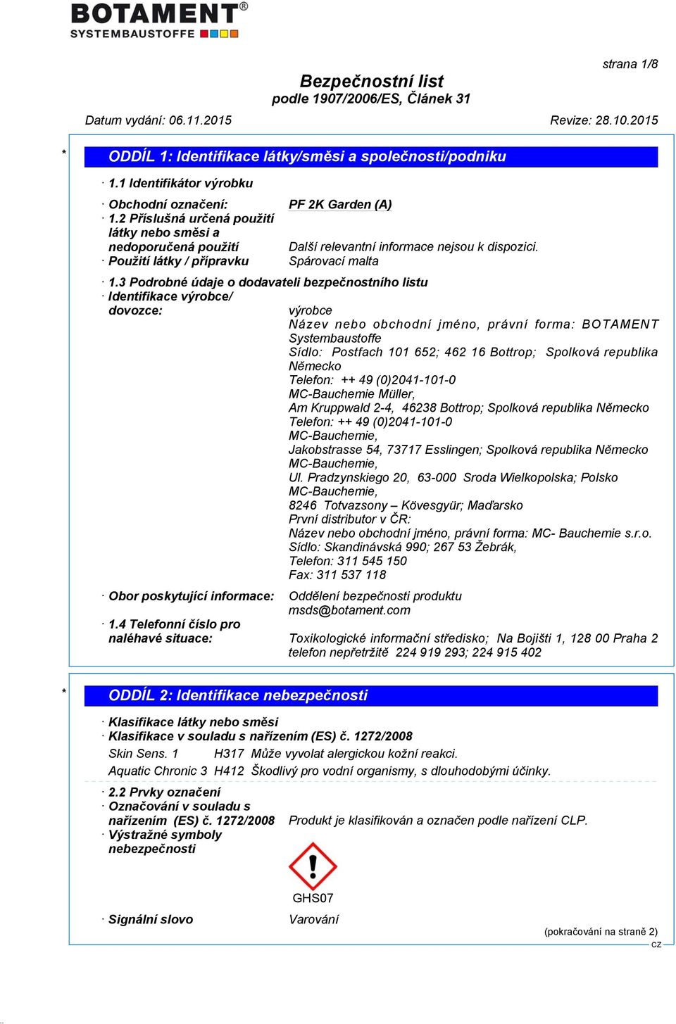 3 Podrobné údaje o dodavateli bezpečnostního listu Identifikace výrobce/ dovozce: výrobce Název nebo obchodní jméno, právní forma: BOTAMENT Systembaustoffe Sídlo: Postfach 101 652; 462 16 Bottrop;