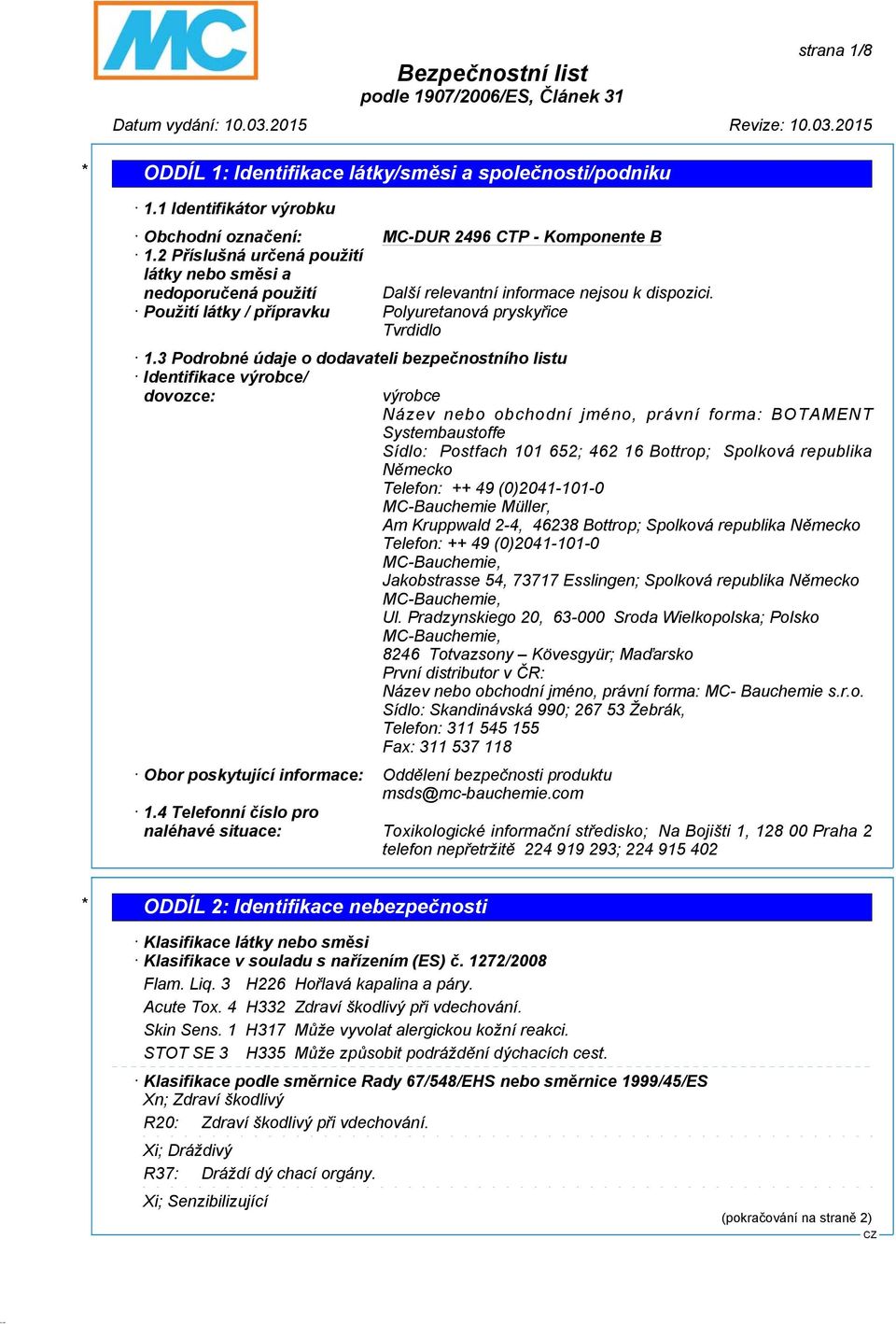3 Podrobné údaje o dodavateli bezpečnostního listu Identifikace výrobce/ dovozce: výrobce Název nebo obchodní jméno, právní forma: BOTAMENT Systembaustoffe Sídlo: Postfach 101 652; 462 16 Bottrop;