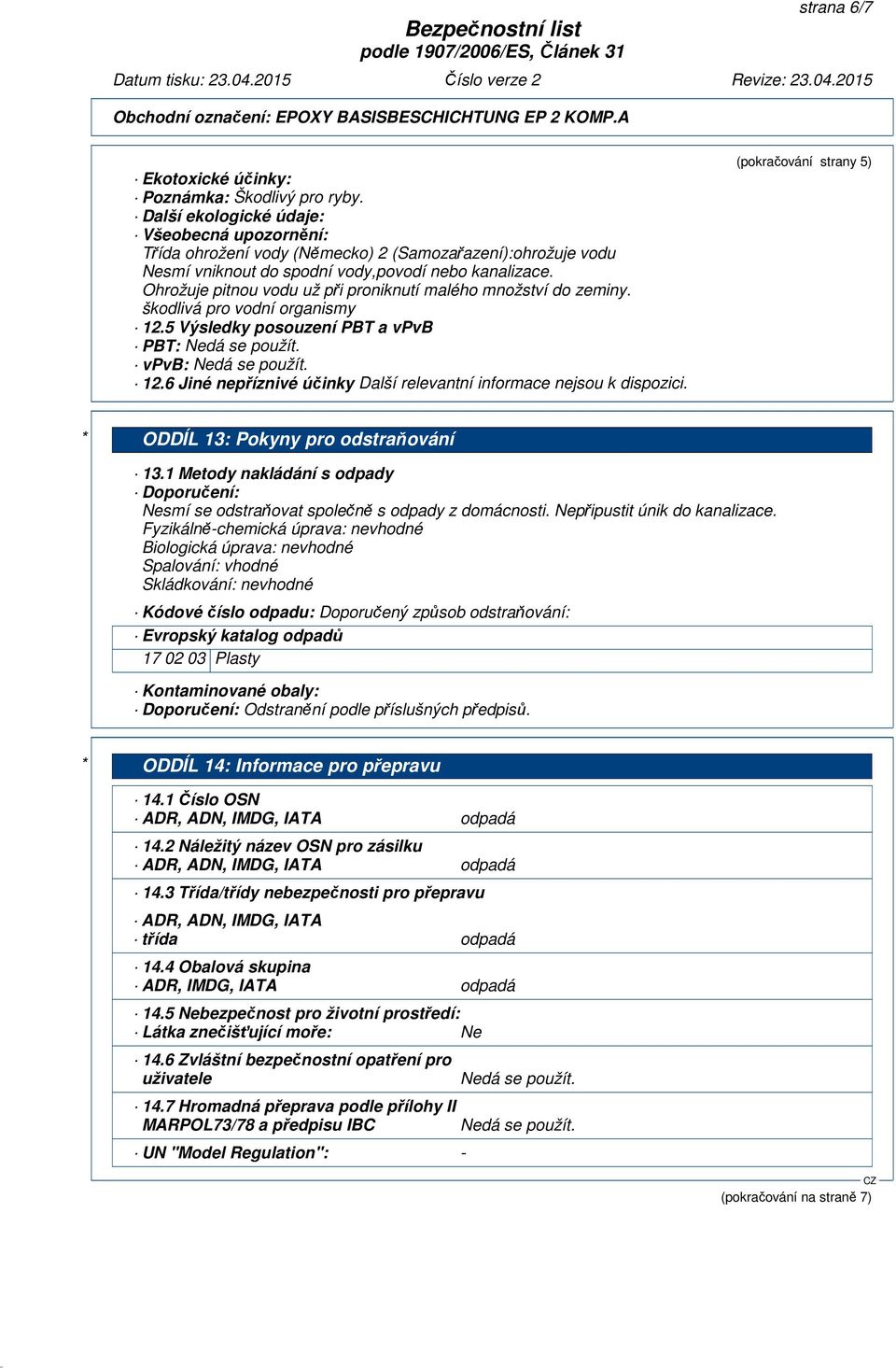 Ohrožuje pitnou vodu už při proniknutí malého množství do zeminy. škodlivá pro vodní organismy 12.5 Výsledky posouzení PBT a vpvb PBT: Nedá se použít. vpvb: Nedá se použít. 12.6 Jiné nepříznivé účinky (pokračování strany 5) * ODDÍL 13: Pokyny pro odstraňování 13.