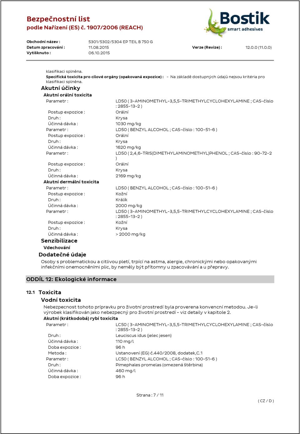 ( BENZYL ALCOHOL ; CAS-číslo : 100-51-6 ) Postup expozice : Orální Krysa Účinná dávka : 1620 mg/kg Parametr : LD50 ( 2,4,6-TRIS(DIMETHYLAMINOMETHYL)PHENOL ; CAS-číslo : 90-72-2 ) Postup expozice :