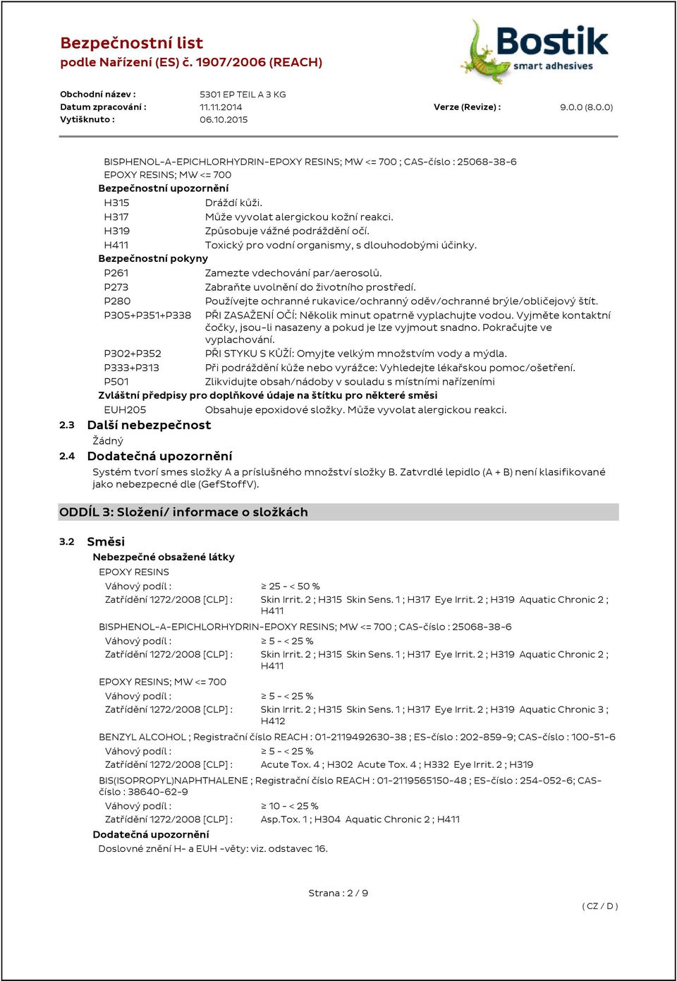 P273 Zabraňte uvolnění do životního prostředí. P280 Používejte ochranné rukavice/ochranný oděv/ochranné brýle/obličejový štít. P305+P351+P338 PŘI ZASAŽENÍ OČÍ: Několik minut opatrně vyplachujte vodou.
